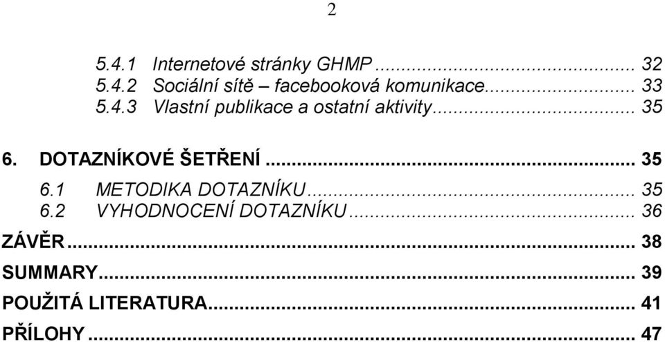 DOTAZNÍKOVÉ ŠETŘENÍ... 35 6.1 METODIKA DOTAZNÍKU... 35 6.2 VYHODNOCENÍ DOTAZNÍKU.