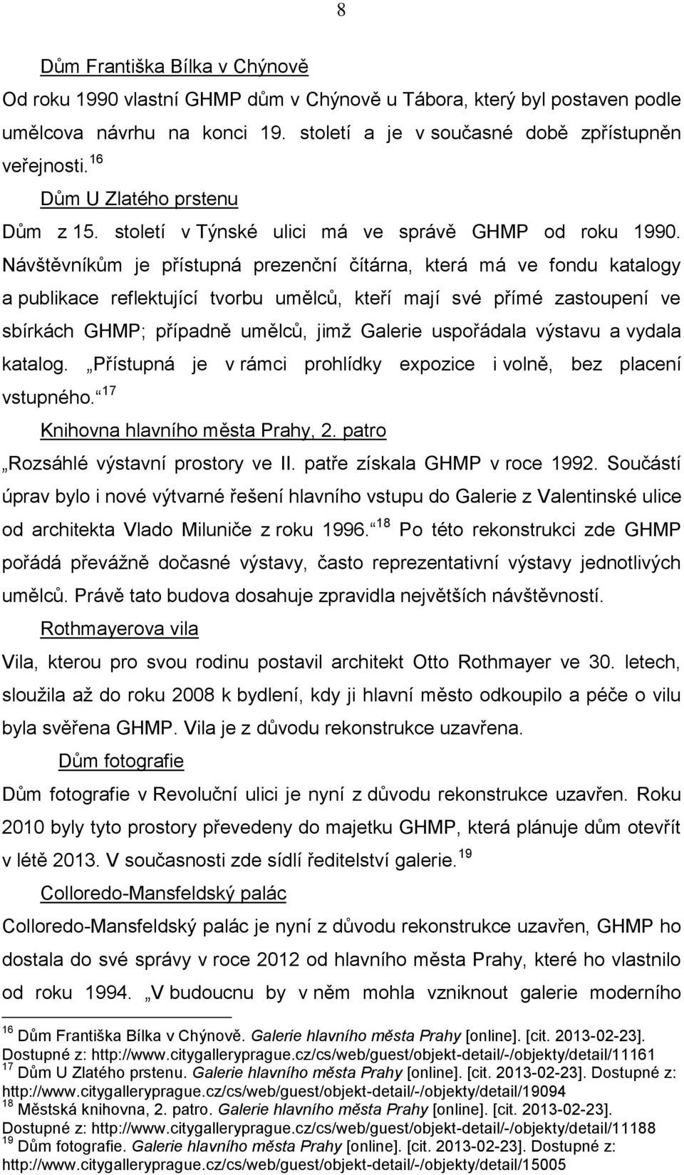 Návštěvníkům je přístupná prezenční čítárna, která má ve fondu katalogy a publikace reflektující tvorbu umělců, kteří mají své přímé zastoupení ve sbírkách GHMP; případně umělců, jimž Galerie