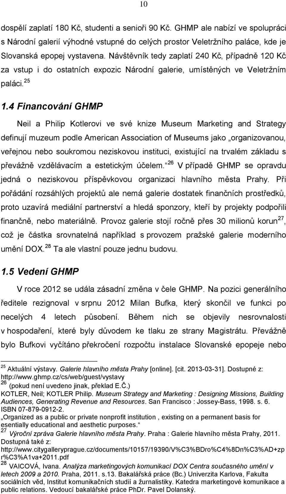 4 Financování GHMP Neil a Philip Kotlerovi ve své knize Museum Marketing and Strategy definují muzeum podle American Association of Museums jako organizovanou, veřejnou nebo soukromou neziskovou