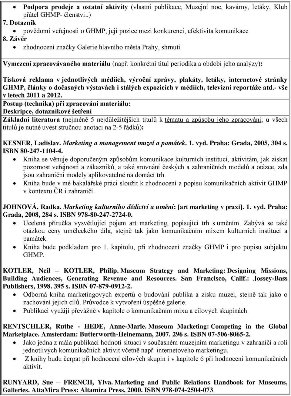 konkrétní titul periodika a období jeho analýzy): Tisková reklama v jednotlivých médiích, výroční zprávy, plakáty, letáky, internetové stránky GHMP, články o dočasných výstavách i stálých expozicích