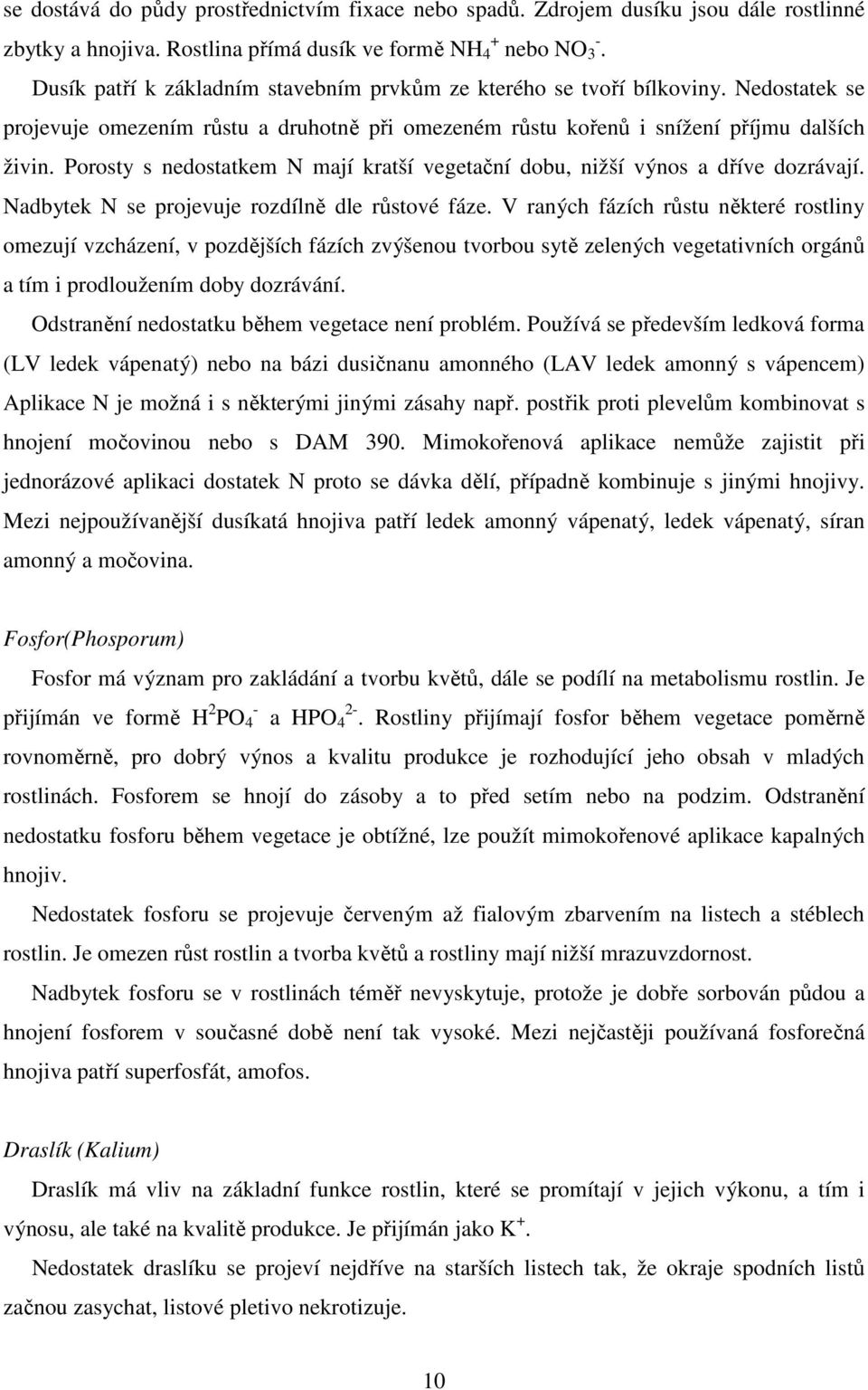 Porosty s nedostatkem N mají kratší vegetační dobu, nižší výnos a dříve dozrávají. Nadbytek N se projevuje rozdílně dle růstové fáze.