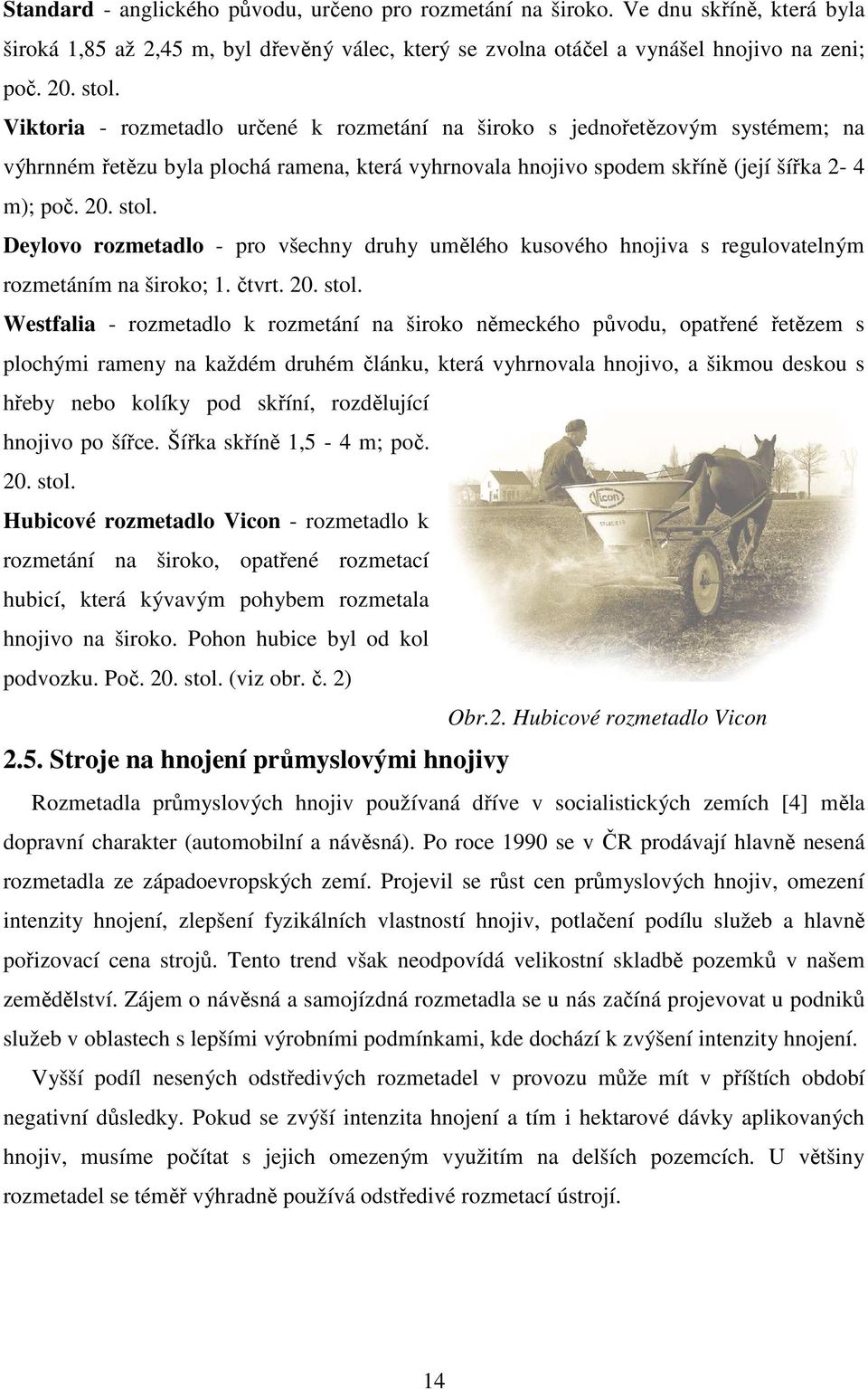 Deylovo rozmetadlo - pro všechny druhy umělého kusového hnojiva s regulovatelným rozmetáním na široko; 1. čtvrt. 20. stol.