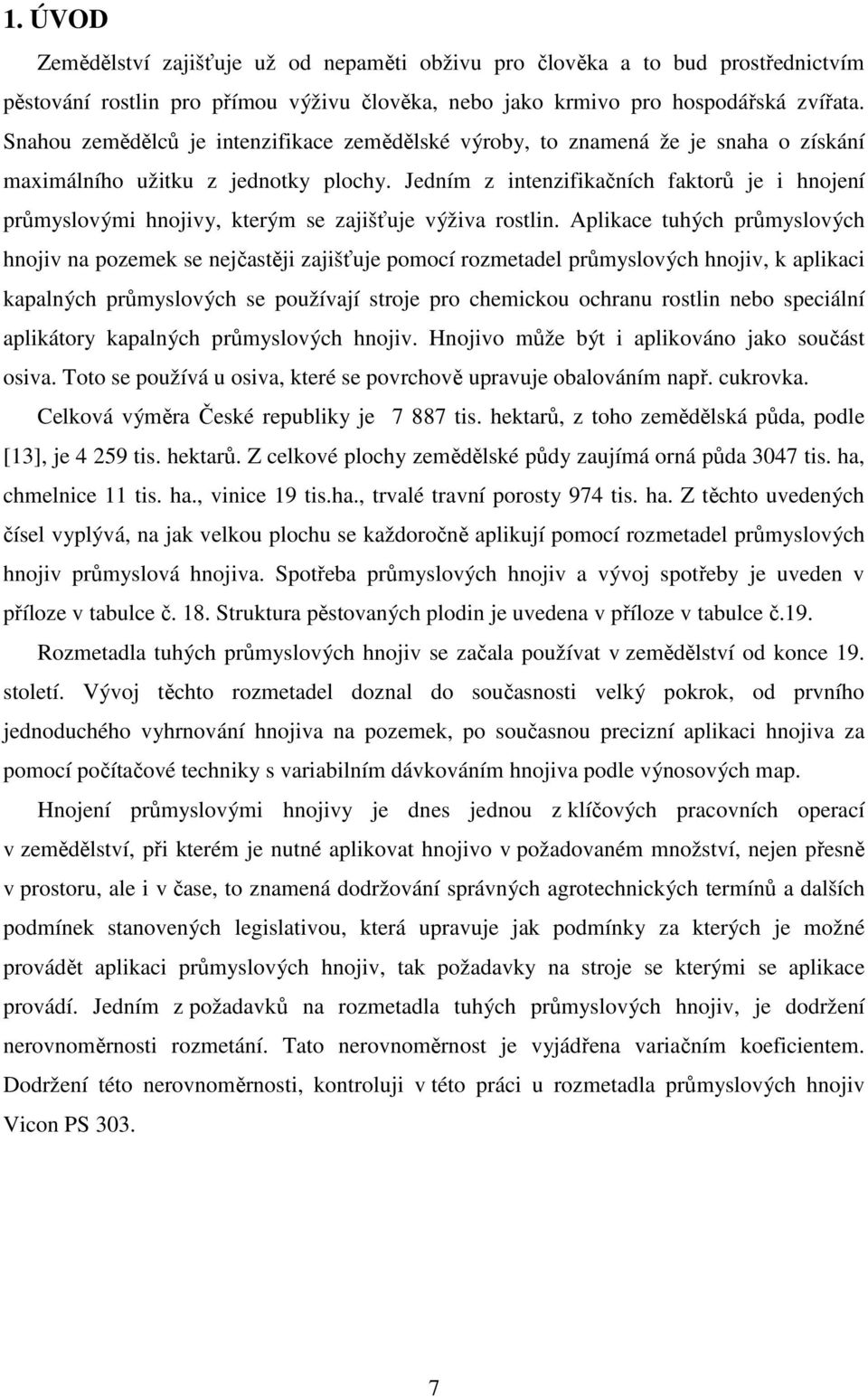 Jedním z intenzifikačních faktorů je i hnojení průmyslovými hnojivy, kterým se zajišťuje výživa rostlin.