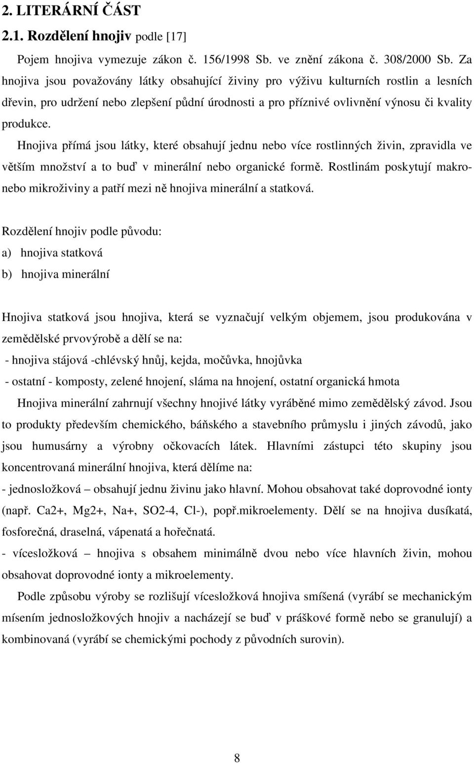 Hnojiva přímá jsou látky, které obsahují jednu nebo více rostlinných živin, zpravidla ve větším množství a to buď v minerální nebo organické formě.