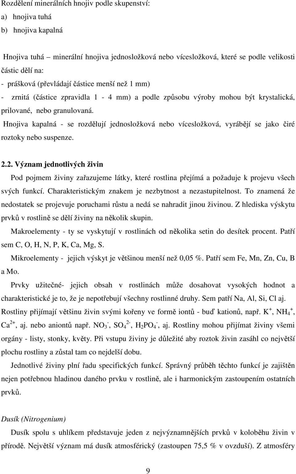 Hnojiva kapalná - se rozdělují jednosložková nebo vícesložková, vyrábějí se jako čiré roztoky nebo suspenze. 2.