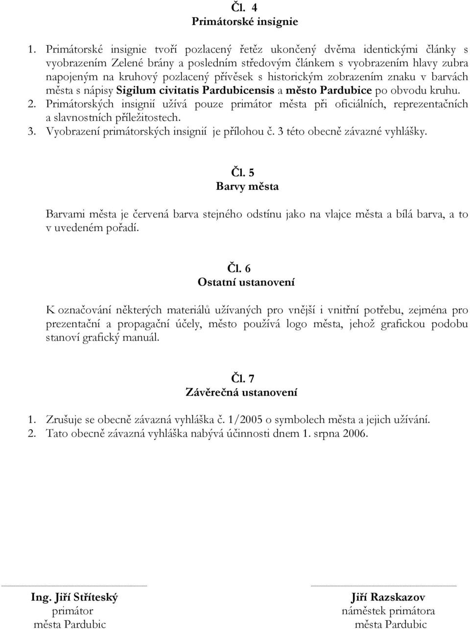 s historickým zobrazením znaku v barvách města s nápisy Sigilum civitatis Pardubicensis a město Pardubice po obvodu kruhu. 2.