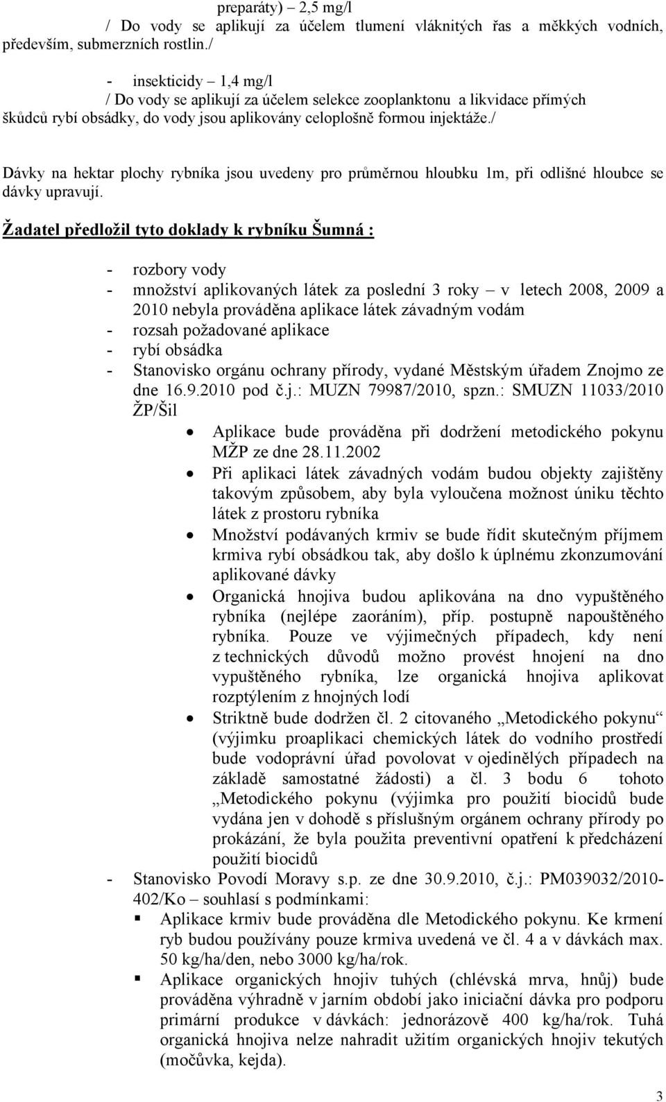 / Dávky na hektar plochy rybníka jsou uvedeny pro průměrnou hloubku 1m, při odlišné hloubce se dávky upravují.