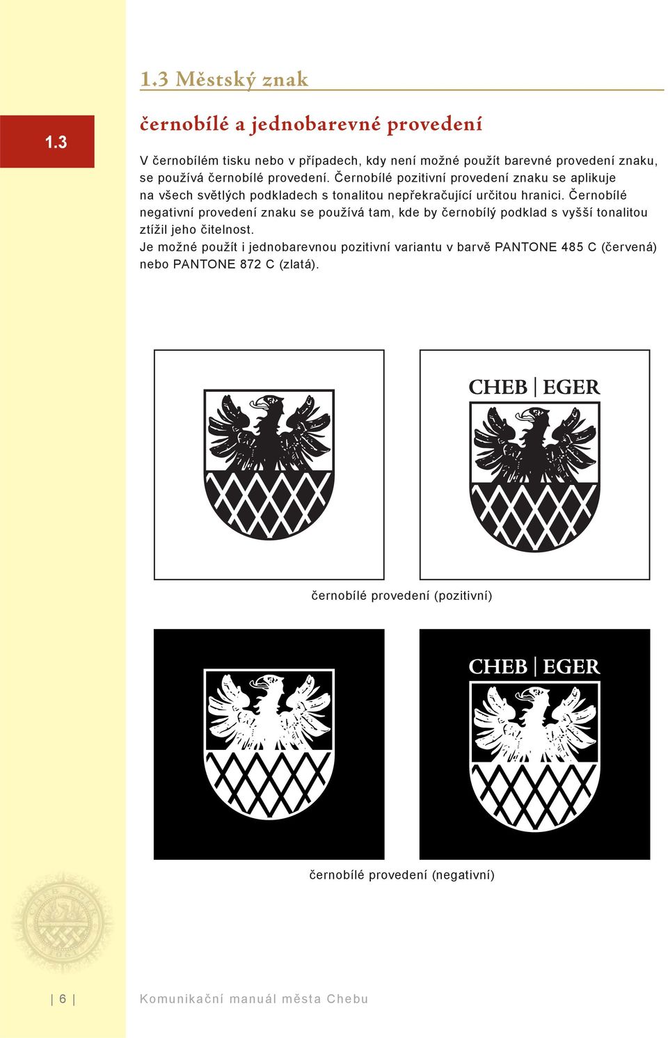 Černobílé pozitivní provedení znaku se aplikuje na všech světlých podkladech s tonalitou nepřekračující určitou hranici.