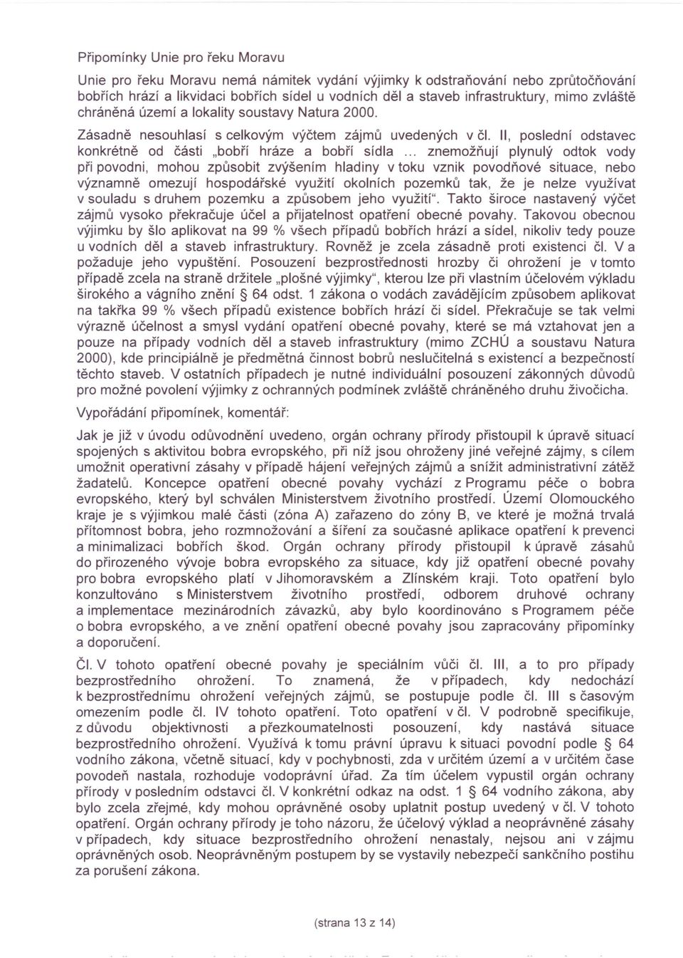 .. znemožňují plynulý odtok vody při povodni, mohou způsobit zvýšením hladiny v toku vznik povodňové situace, nebo významně omezují hospodářské využití okolních pozemků tak, že je nelze využívat v