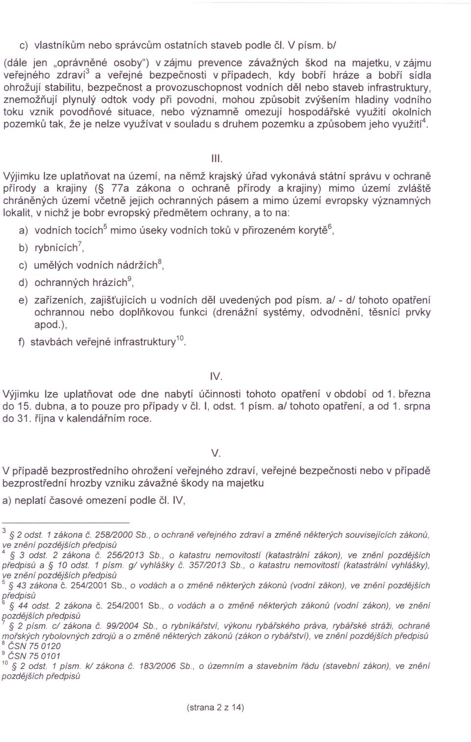 bezpečnost a provozuschopnost vodních děl nebo staveb infrastruktury, znemožňují plynulý odtok vody při povodni, mohou způsobit zvýšením hladiny vodního toku vznik povodňové situace, nebo významně