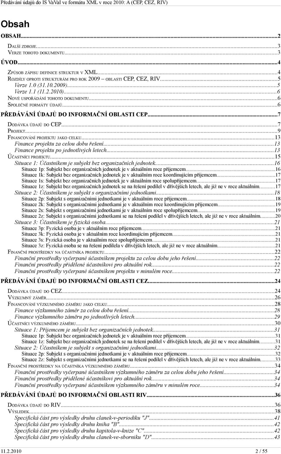 ..9 FINANCOVÁNÍ PROJEKTU JAKO CELKU...13 Finance projektu za celou dobu řešení...13 Finance projektu po jednotlivých letech...13 ÚČASTNÍCI PROJEKTU.