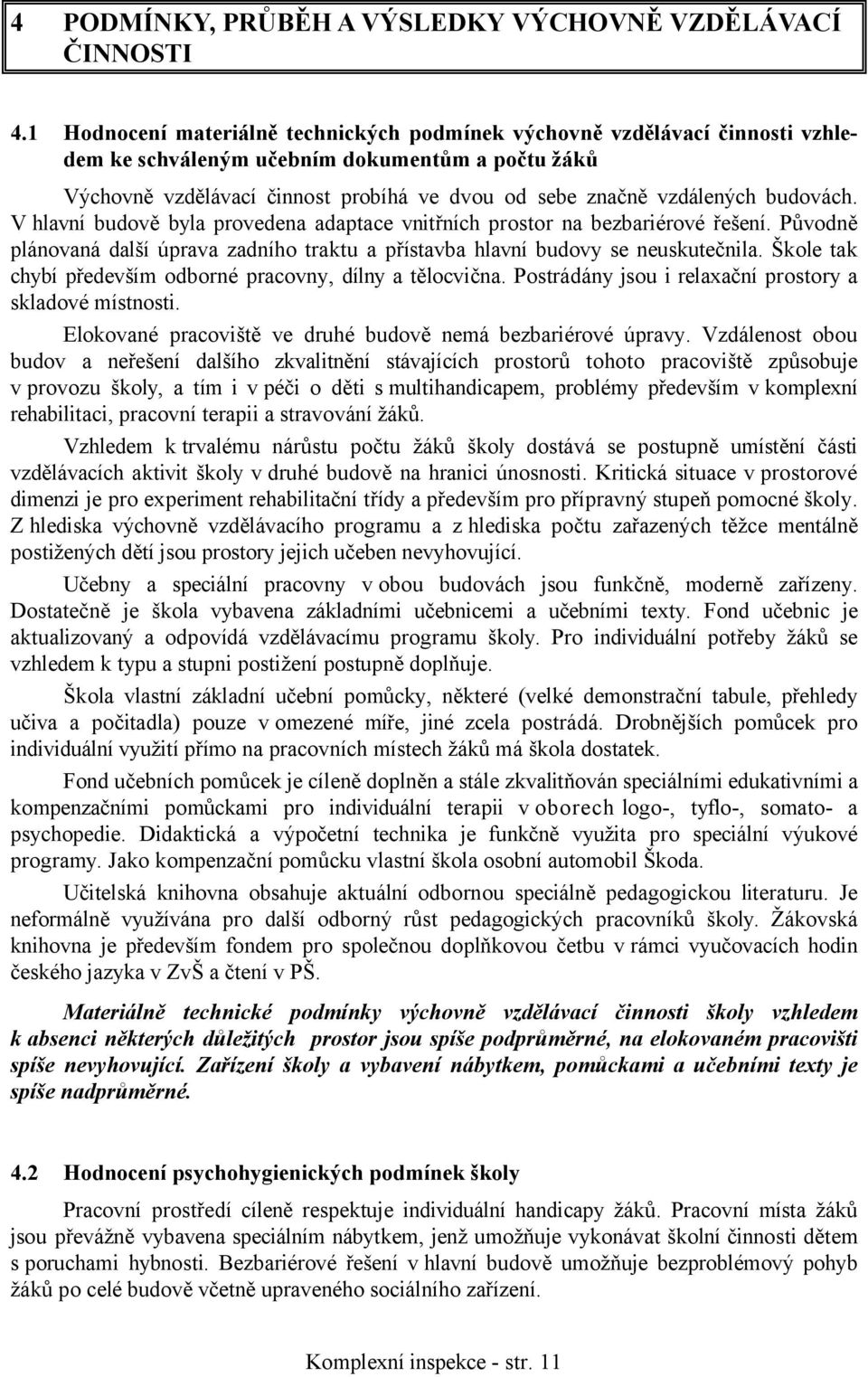 budovách. V hlavní budově byla provedena adaptace vnitřních prostor na bezbariérové řešení. Původně plánovaná další úprava zadního traktu a přístavba hlavní budovy se neuskutečnila.