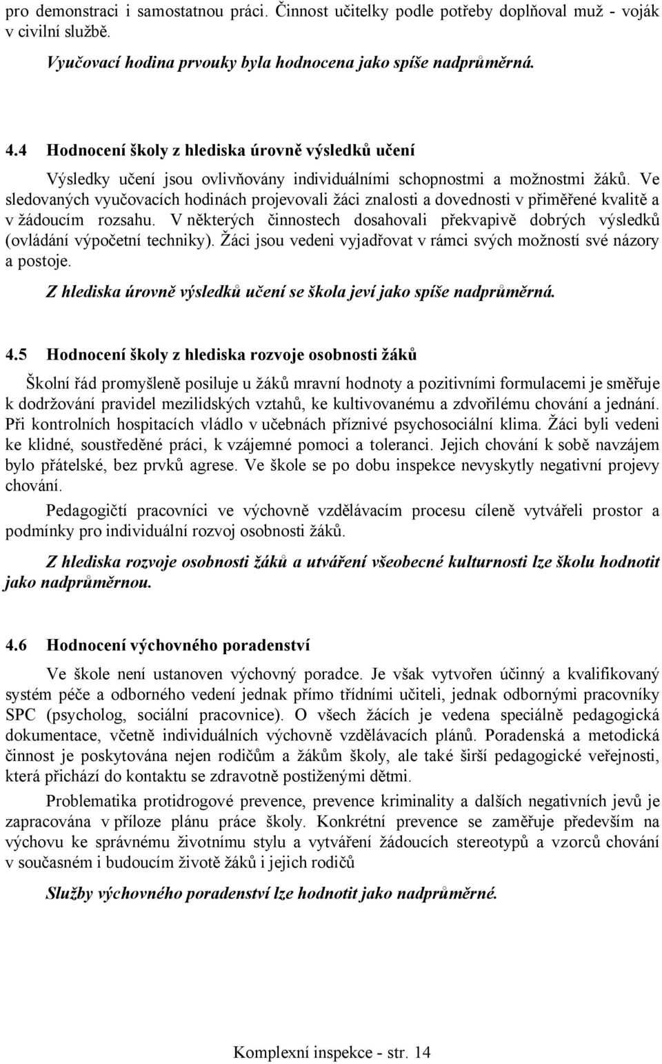 Ve sledovaných vyučovacích hodinách projevovali žáci znalosti a dovednosti v přiměřené kvalitě a v žádoucím rozsahu.