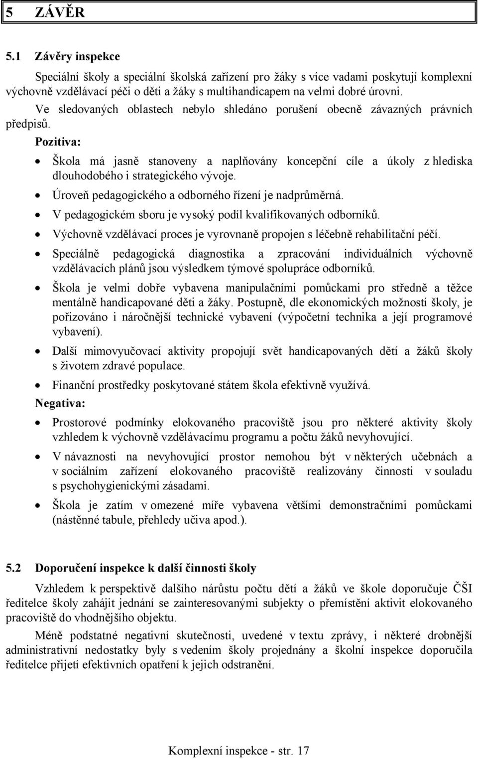 Pozitiva: Škola má jasně stanoveny a naplňovány koncepční cíle a úkoly z hlediska dlouhodobého i strategického vývoje. Úroveň pedagogického a odborného řízení je nadprůměrná.