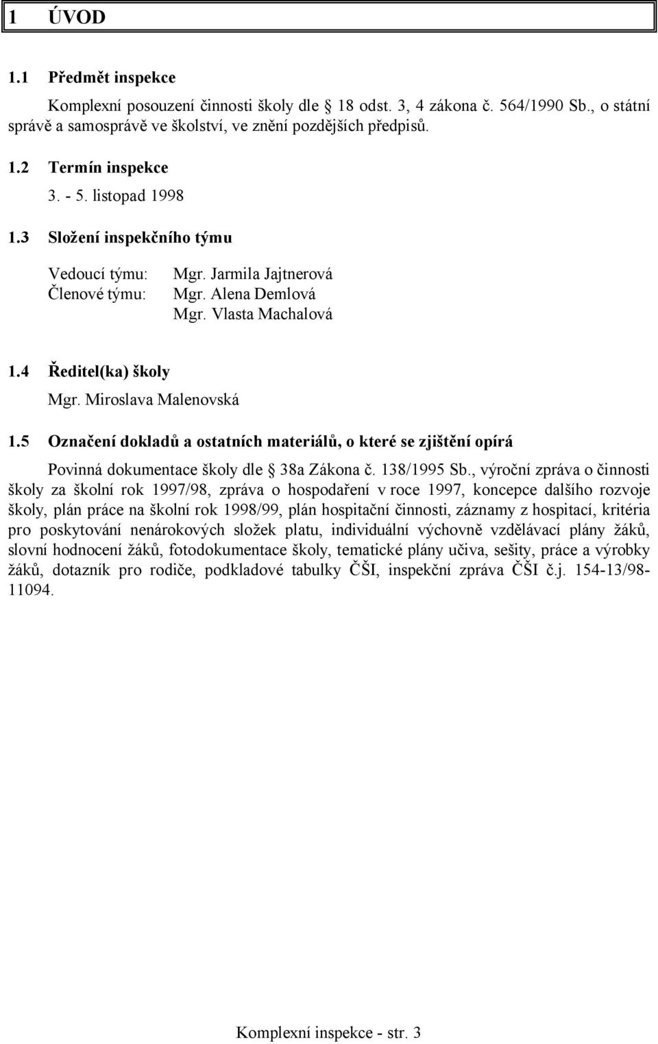 5 Označení dokladů a ostatních materiálů, o které se zjištění opírá Povinná dokumentace školy dle 38a Zákona č. 138/1995 Sb.