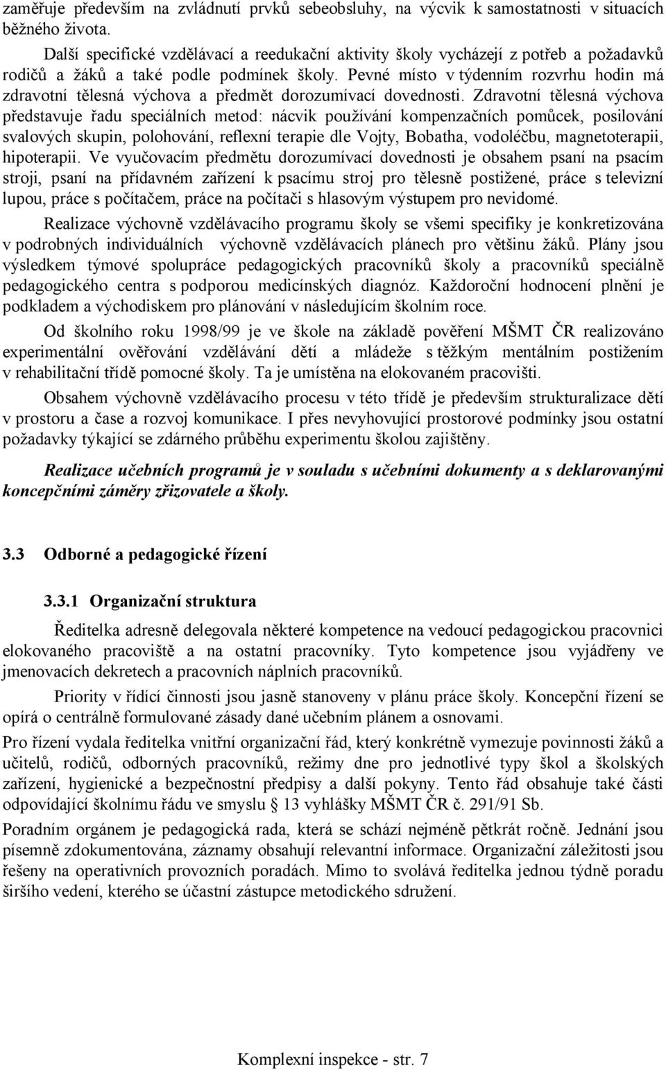 Pevné místo v týdenním rozvrhu hodin má zdravotní tělesná výchova a předmět dorozumívací dovednosti.