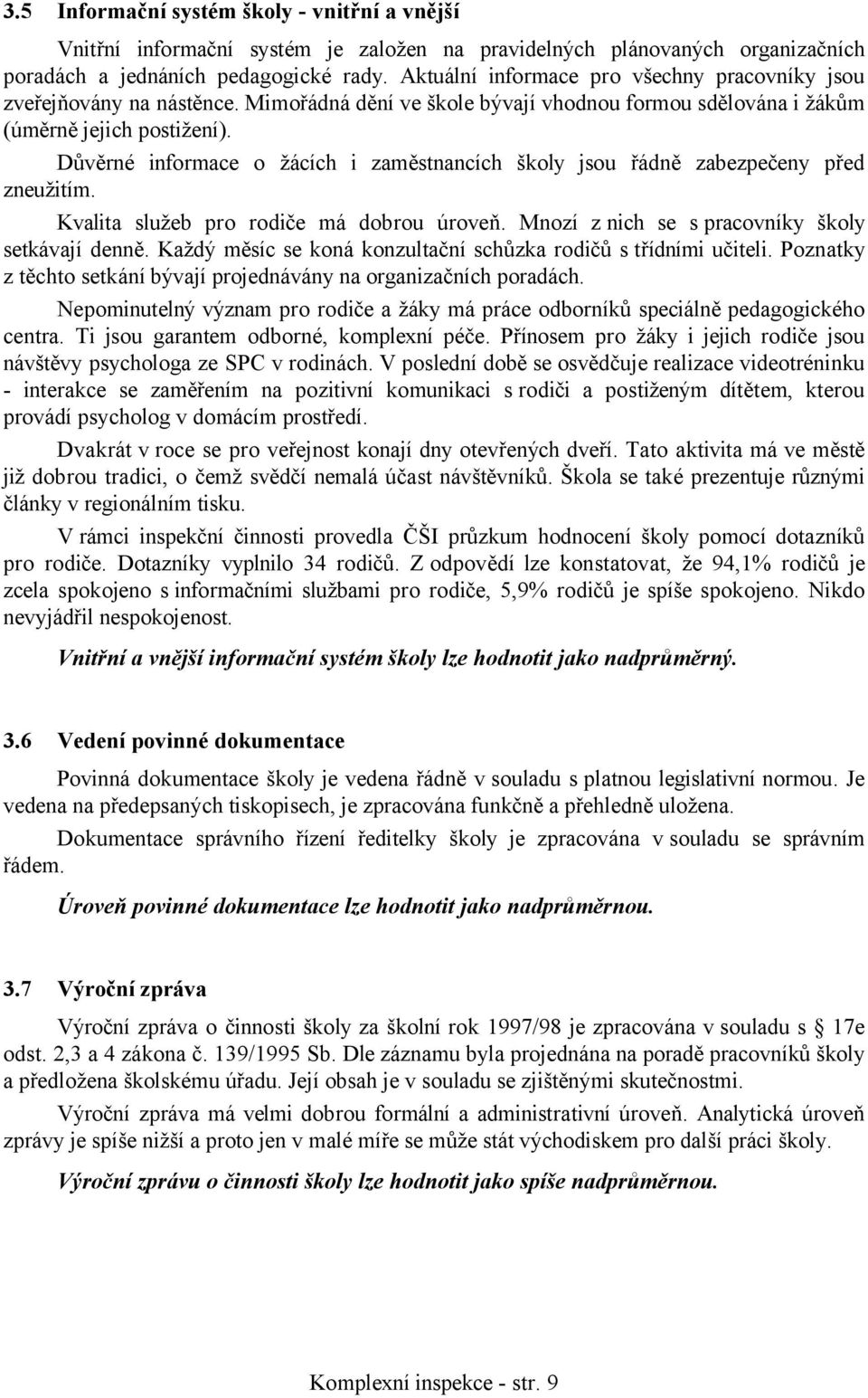 Důvěrné informace o žácích i zaměstnancích školy jsou řádně zabezpečeny před zneužitím. Kvalita služeb pro rodiče má dobrou úroveň. Mnozí znich se s pracovníky školy setkávají denně.