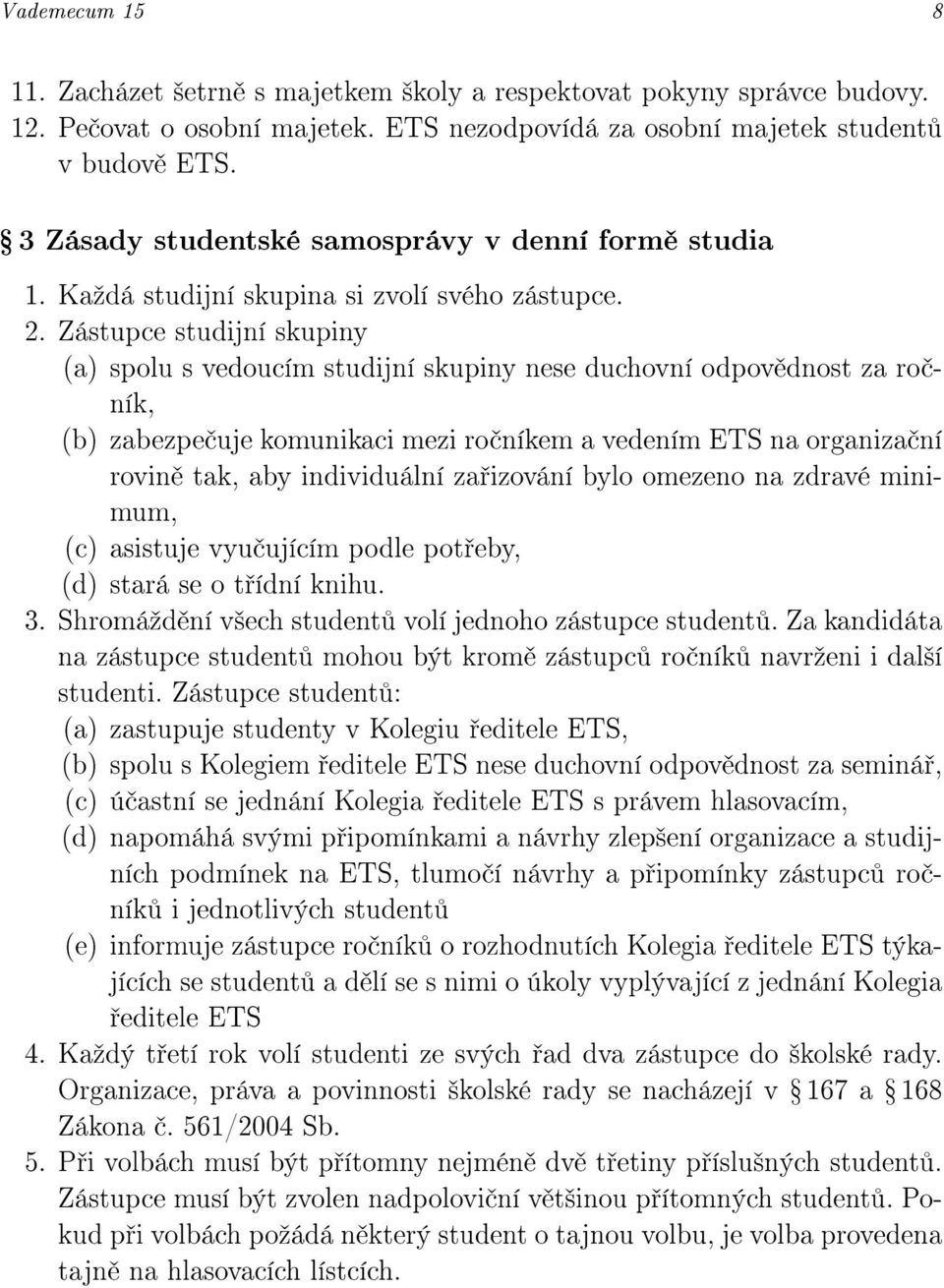 Zástupce studijní skupiny (a) spolu s vedoucím studijní skupiny nese duchovní odpov dnost za ro ník, (b) zabezpe uje komunikaci mezi ro níkem a vedením ETS na organiza ní rovin tak, aby individuální