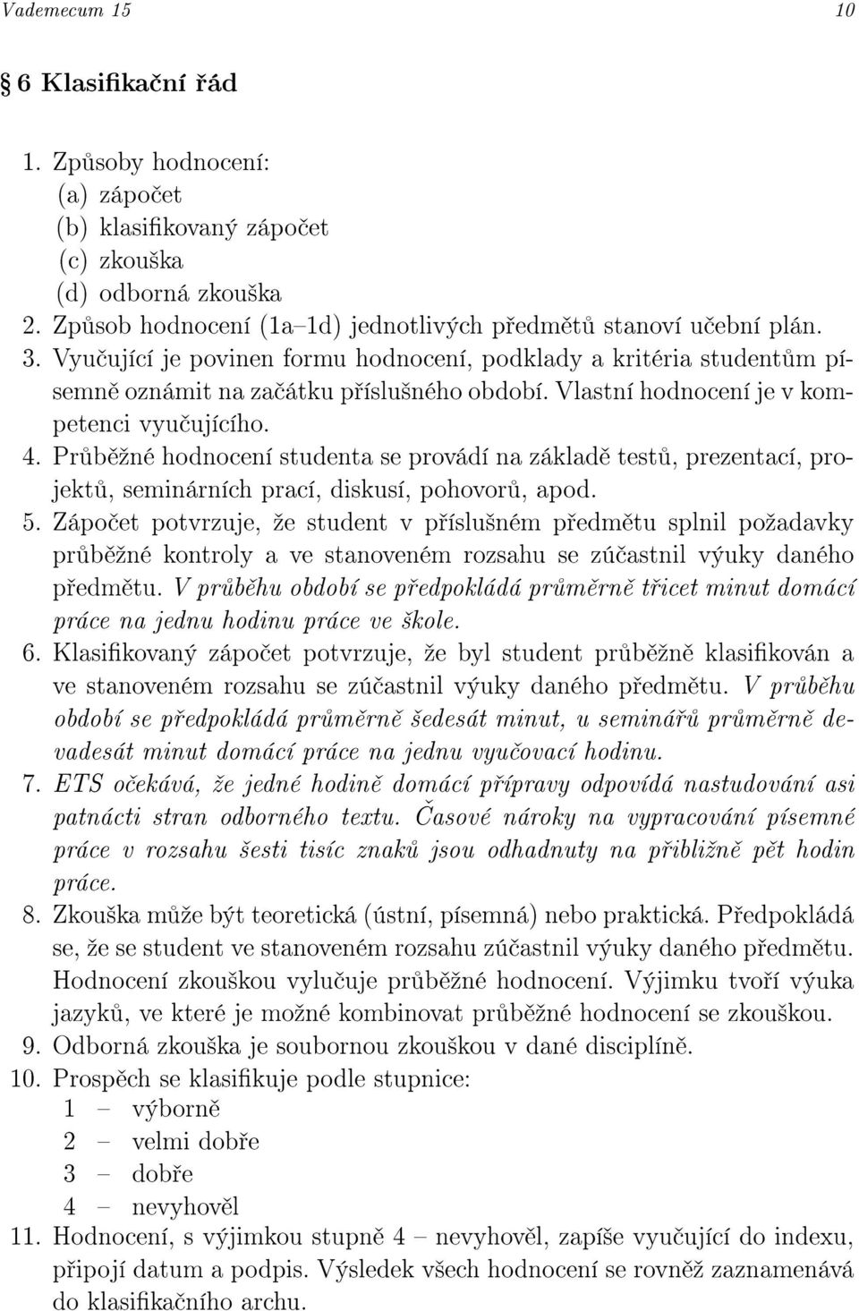 Pr b ºné hodnocení studenta se provádí na základ test, prezentací, projekt, seminárních prací, diskusí, pohovor, apod. 5.