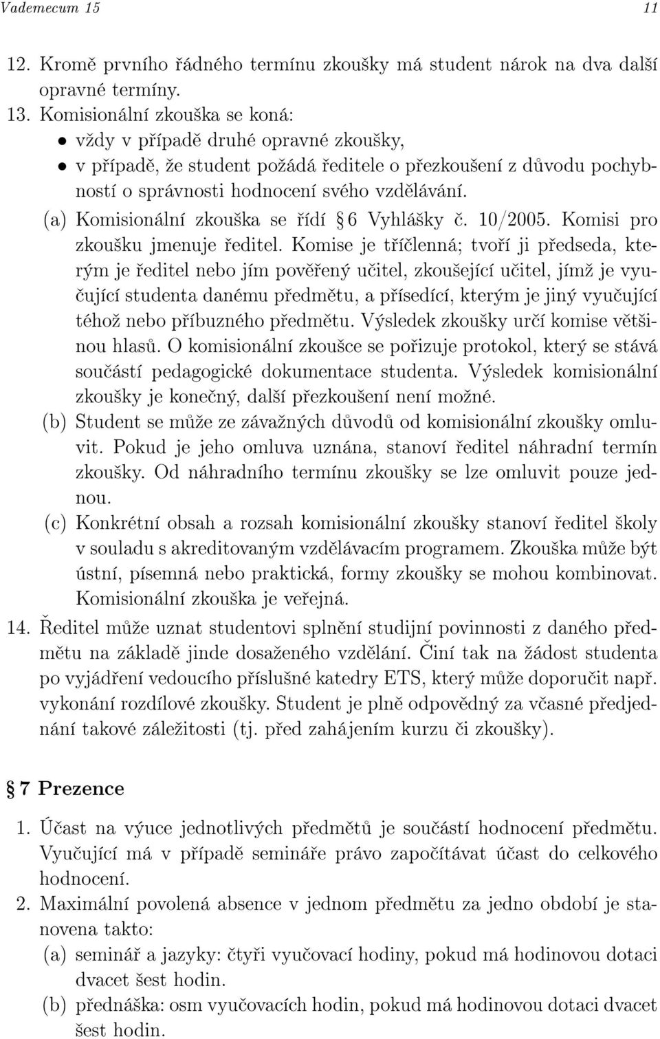 (a) Komisionální zkou²ka se ídí Ÿ 6 Vyhlá²ky. 10/2005. Komisi pro zkou²ku jmenuje editel.