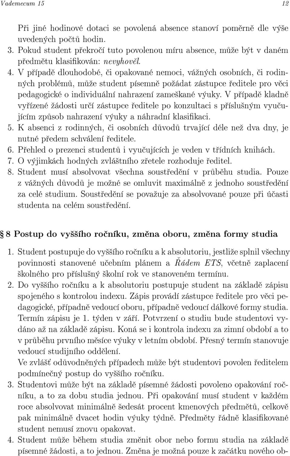 V p ípad dlouhodobé, i opakované nemoci, váºných osobních, i rodinných problém, m ºe student písemn poºádat zástupce editele pro v ci pedagogické o individuální nahrazení zame²kané výuky.