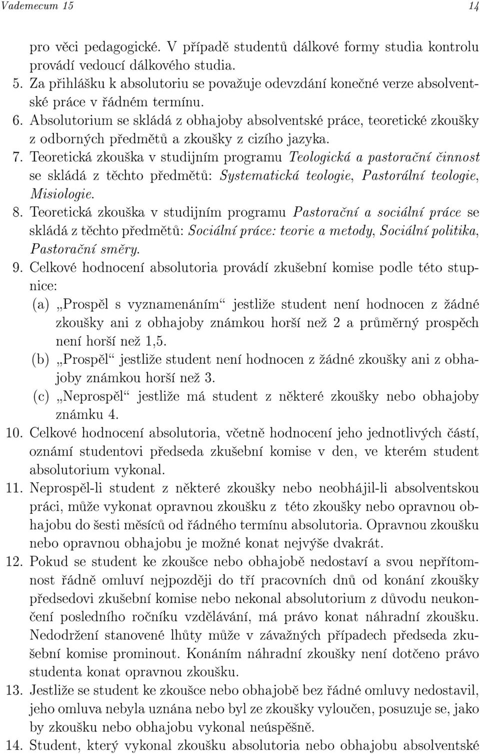 Absolutorium se skládá z obhajoby absolventské práce, teoretické zkou²ky z odborných p edm t a zkou²ky z cizího jazyka. 7.