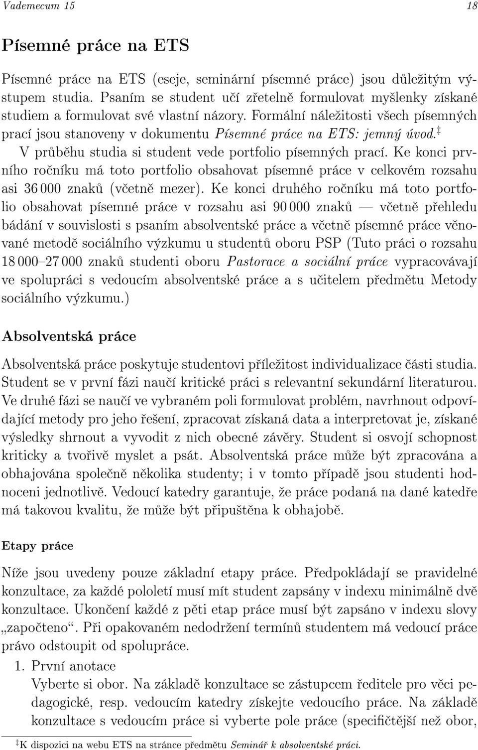 Formální náleºitosti v²ech písemných prací jsou stanoveny v dokumentu Písemné práce na ETS: jemný úvod. V pr b hu studia si student vede portfolio písemných prací.