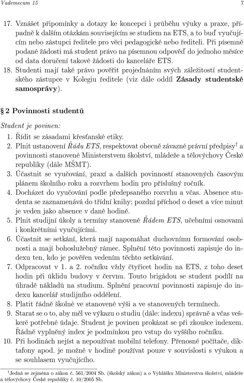 P i písemn podané ºádosti má student právo na písemnou odpov do jednoho m síce od data doru ení takové ºádosti do kancelá e ETS. 18.