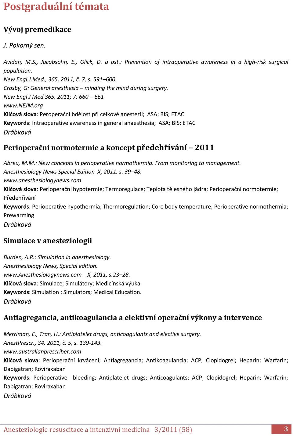 org Klíčová slova: Peroperační bdělost při celkové anestezii; ASA; BIS; ETAC Keywords: Intraoperative awareness in general anaesthesia; ASA; BIS; ETAC Perioperační normotermie a koncept předehřívání