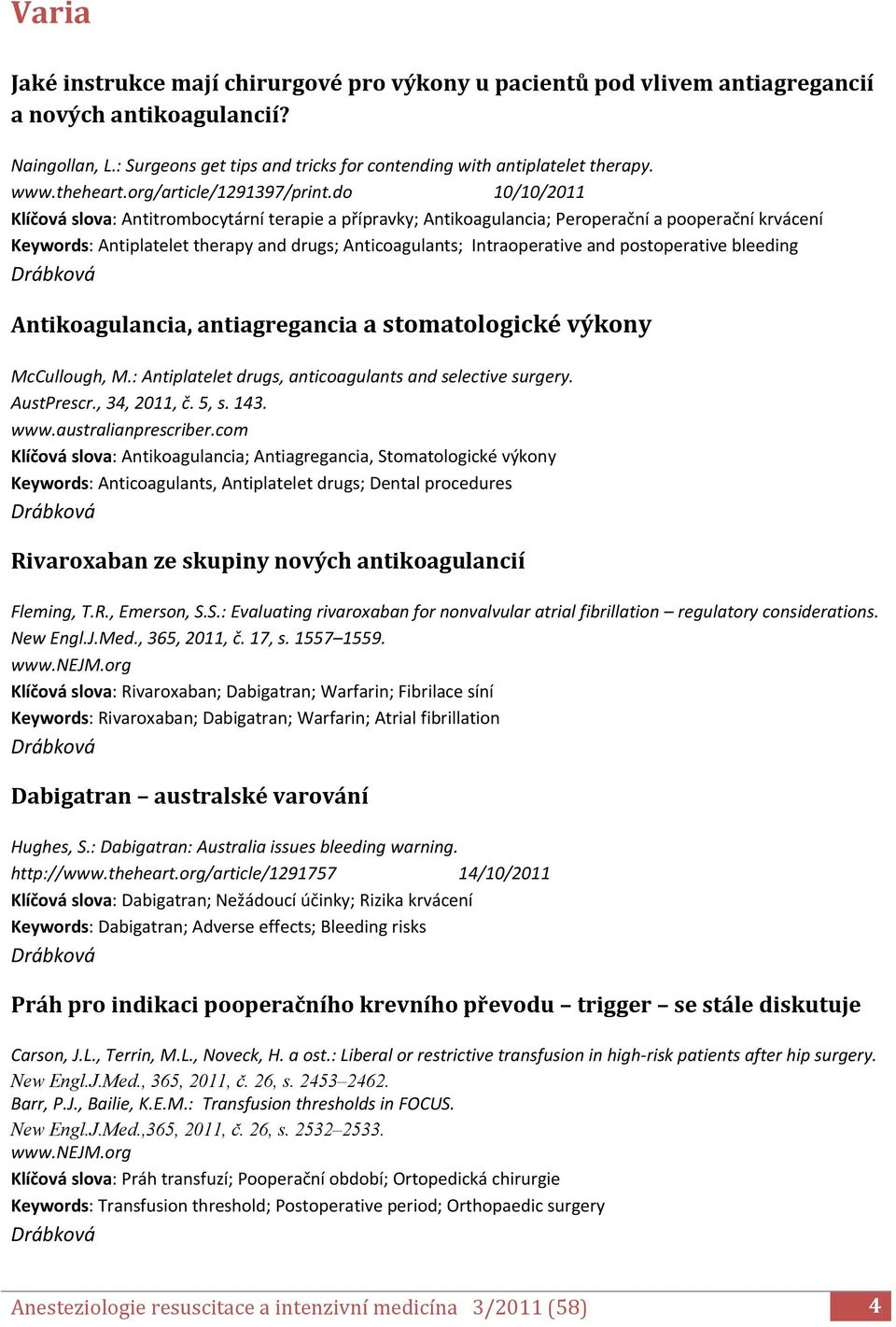 do 10/10/2011 Klíčová slova: Antitrombocytární terapie a přípravky; Antikoagulancia; Peroperační a pooperační krvácení Keywords: Antiplatelet therapy and drugs; Anticoagulants; Intraoperative and