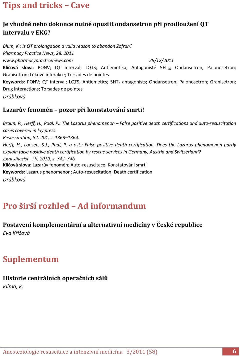 com 28/12/2011 Klíčová slova: PONV; QT interval; LQTS; Antiemetika; Antagonisté 5HT 3 ; Ondansetron, Palonosetron; Granisetron; Lékové interakce; Torsades de pointes Keywords: PONV; QT interval;