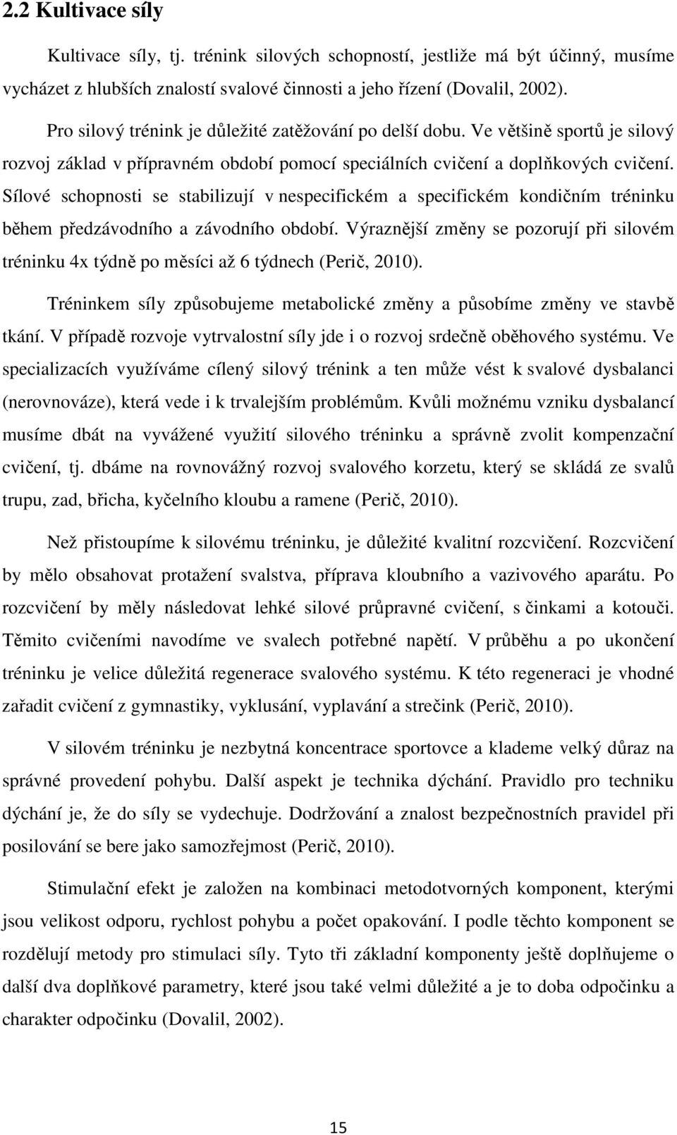 Sílové schopnosti se stabilizují v nespecifickém a specifickém kondičním tréninku během předzávodního a závodního období.