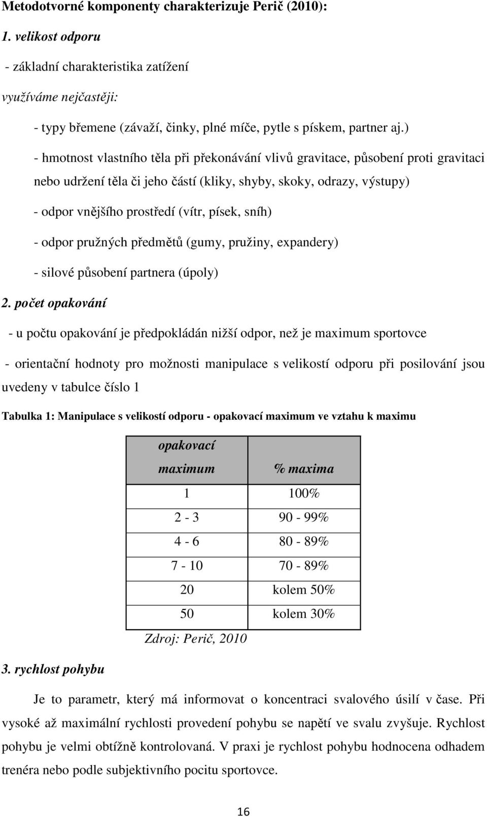 sníh) - odpor pružných předmětů (gumy, pružiny, expandery) - silové působení partnera (úpoly) 2.