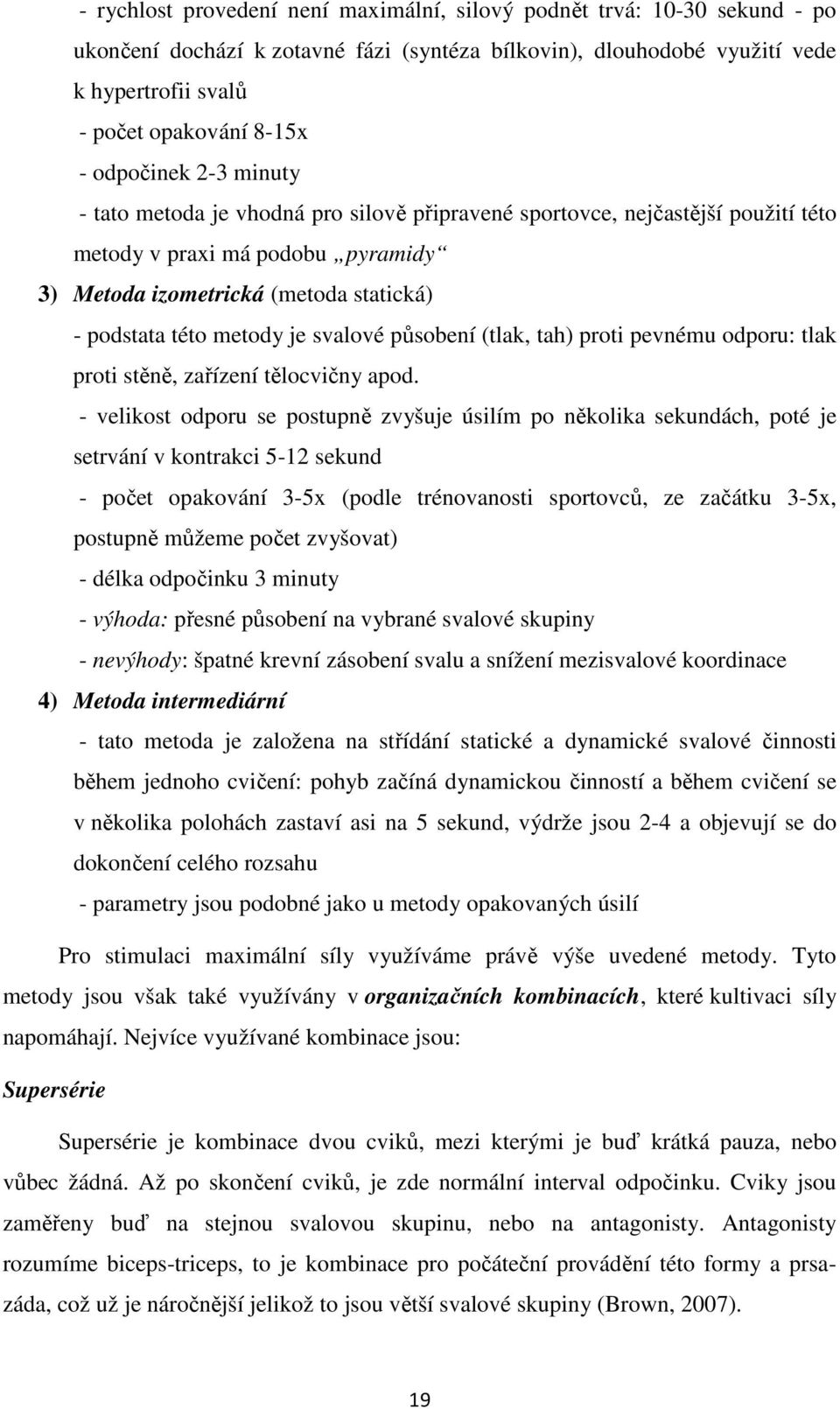 je svalové působení (tlak, tah) proti pevnému odporu: tlak proti stěně, zařízení tělocvičny apod.