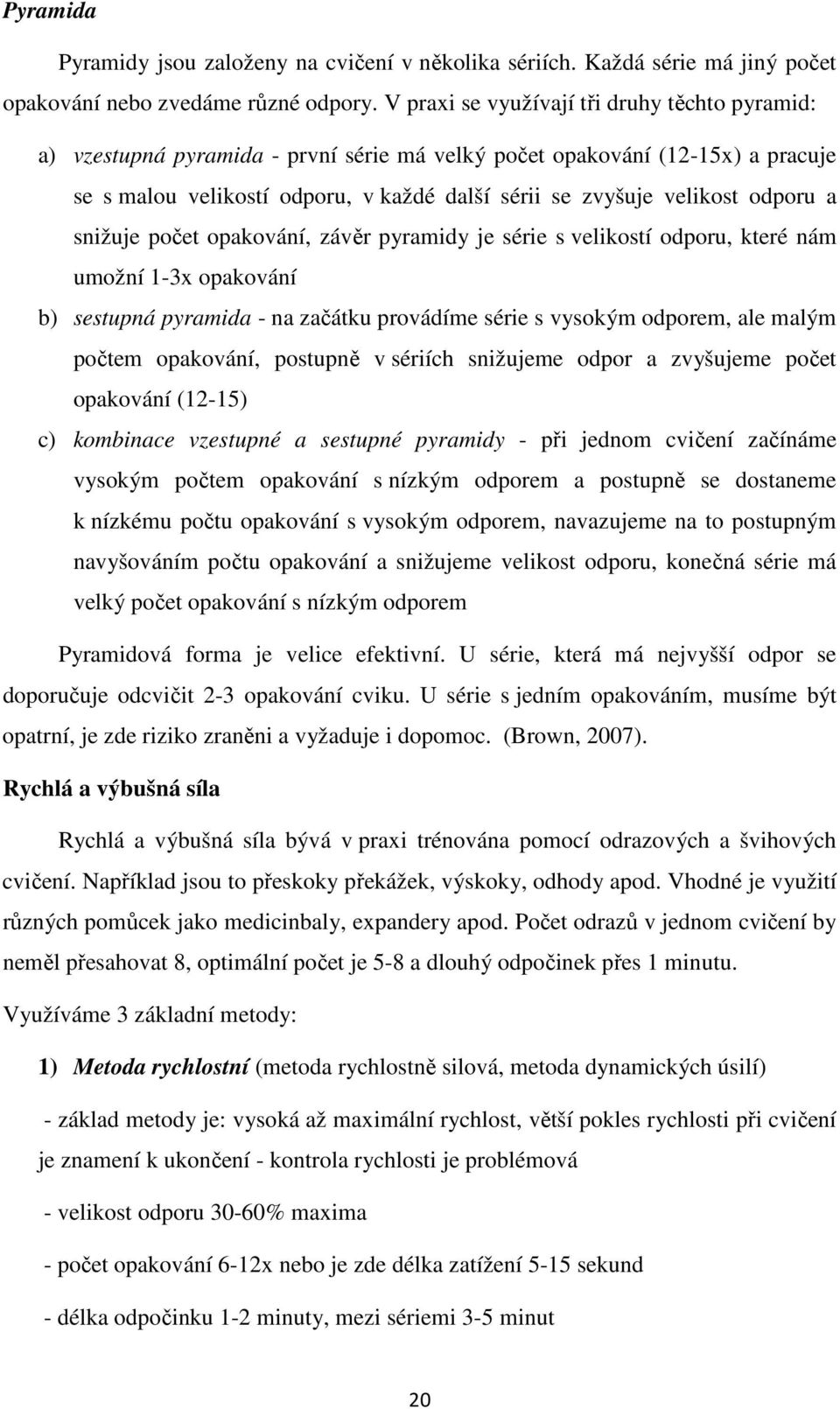 odporu a snižuje počet opakování, závěr pyramidy je série s velikostí odporu, které nám umožní 1-3x opakování b) sestupná pyramida - na začátku provádíme série s vysokým odporem, ale malým počtem
