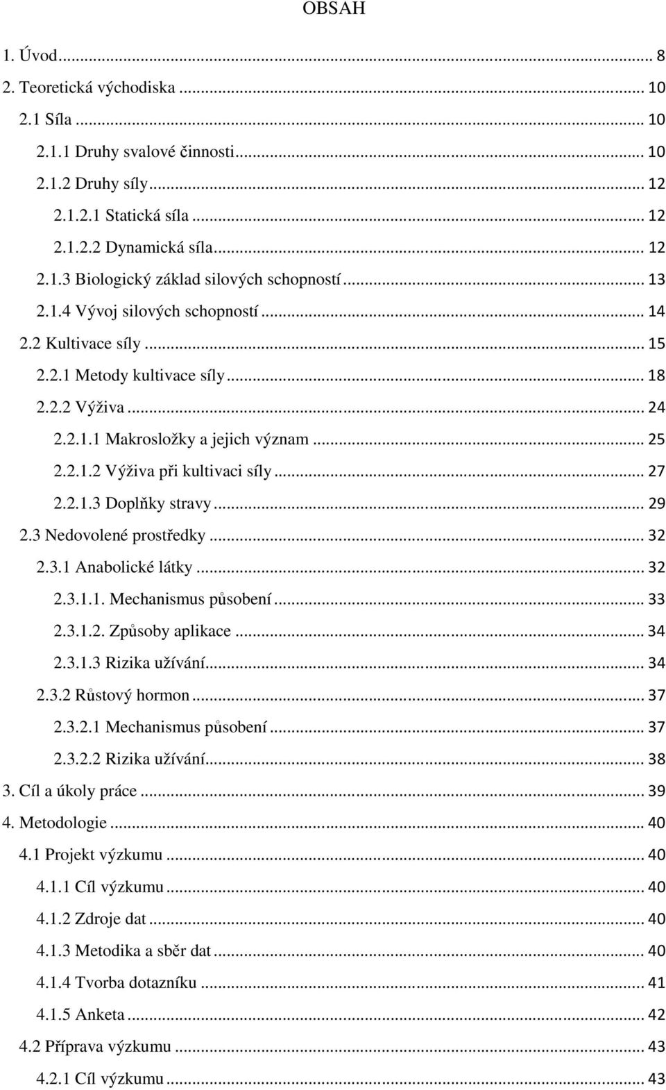 .. 27 2.2.1.3 Doplňky stravy... 29 2.3 Nedovolené prostředky... 32 2.3.1 Anabolické látky... 32 2.3.1.1. Mechanismus působení... 33 2.3.1.2. Způsoby aplikace... 34 2.3.1.3 Rizika užívání... 34 2.3.2 Růstový hormon.
