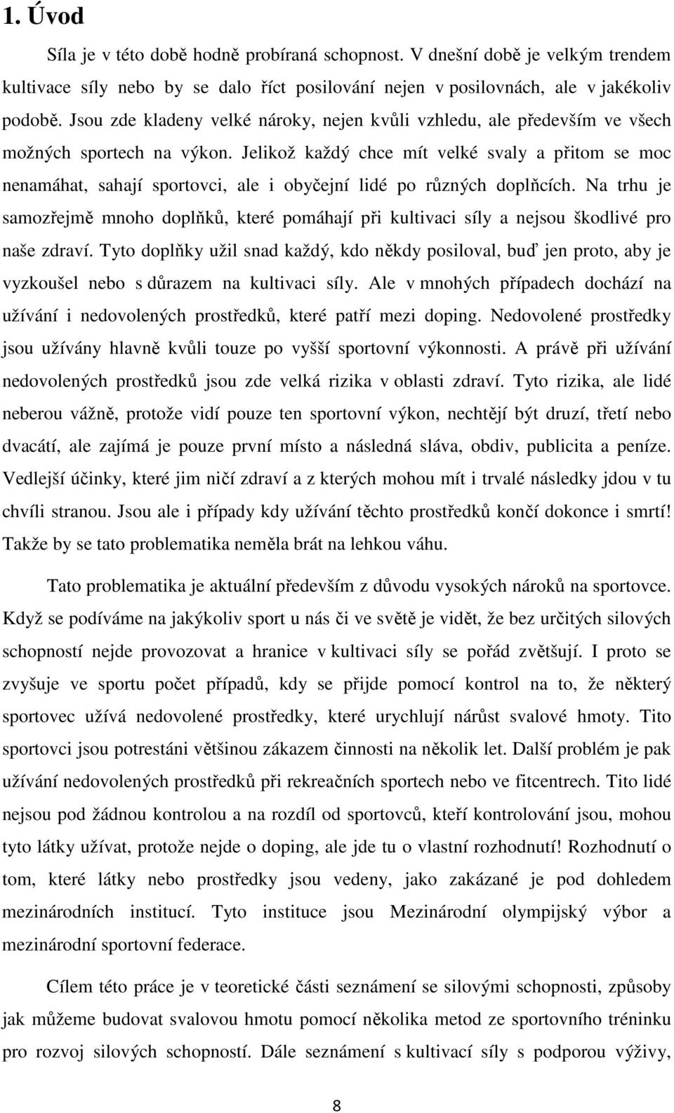 Jelikož každý chce mít velké svaly a přitom se moc nenamáhat, sahají sportovci, ale i obyčejní lidé po různých doplňcích.