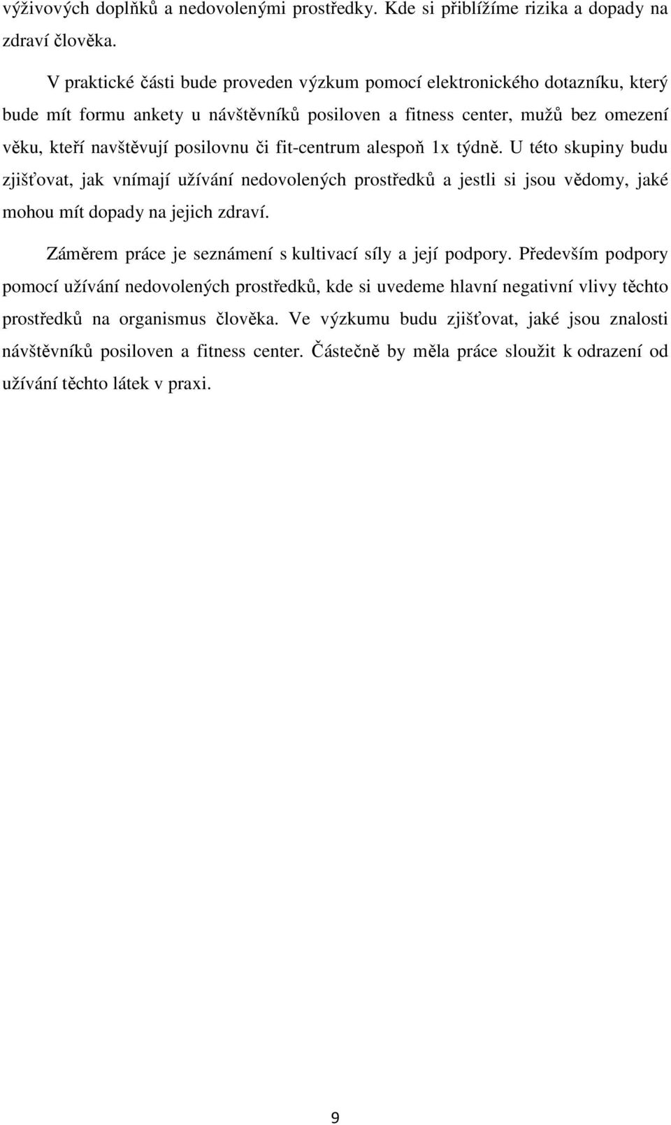 fit-centrum alespoň 1x týdně. U této skupiny budu zjišťovat, jak vnímají užívání nedovolených prostředků a jestli si jsou vědomy, jaké mohou mít dopady na jejich zdraví.