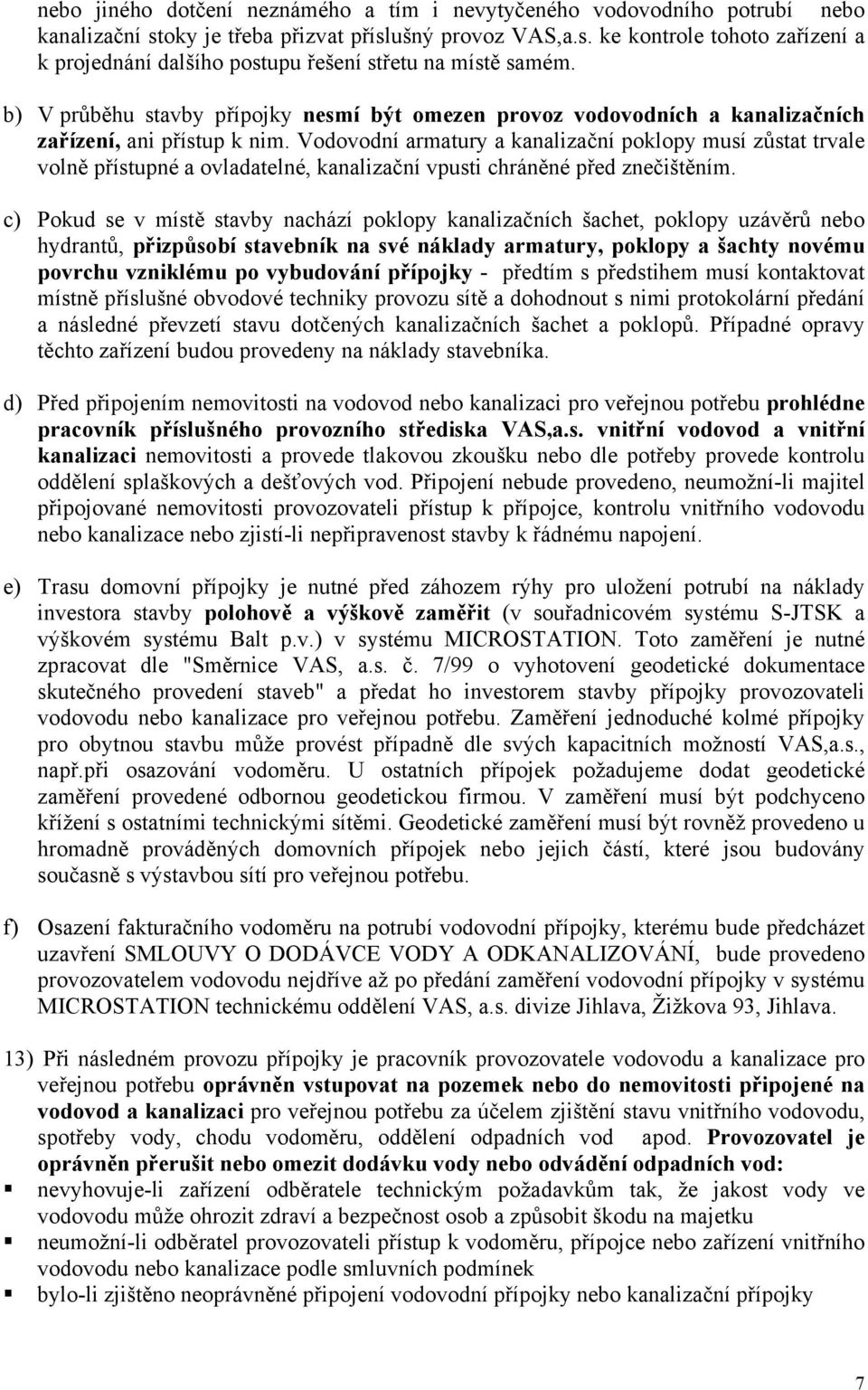 Vodovodní armatury a kanalizační poklopy musí zůstat trvale volně přístupné a ovladatelné, kanalizační vpusti chráněné před znečištěním.