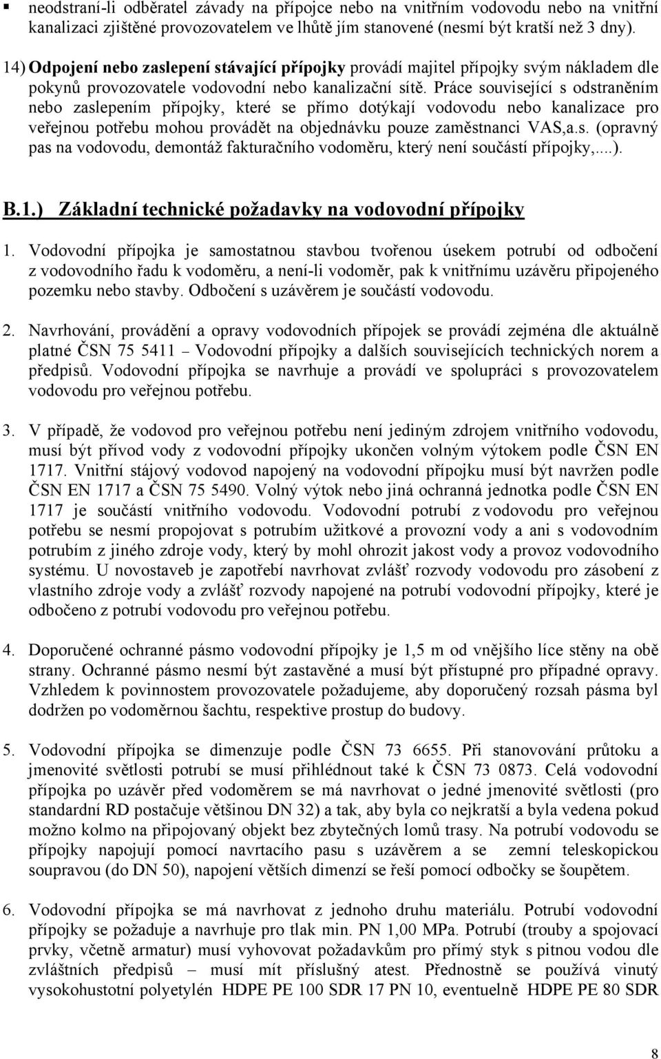 Práce související s odstraněním nebo zaslepením přípojky, které se přímo dotýkají vodovodu nebo kanalizace pro veřejnou potřebu mohou provádět na objednávku pouze zaměstnanci VAS,a.s. (opravný pas na vodovodu, demontáž fakturačního vodoměru, který není součástí přípojky,.