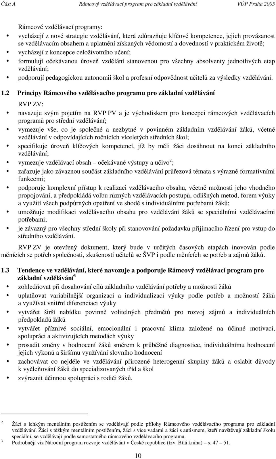 jednotlivých etap vzdělávání; podporují pedagogickou autonomii škol a profesní odpovědnost učitelů za výsledky vzdělávání. 1.