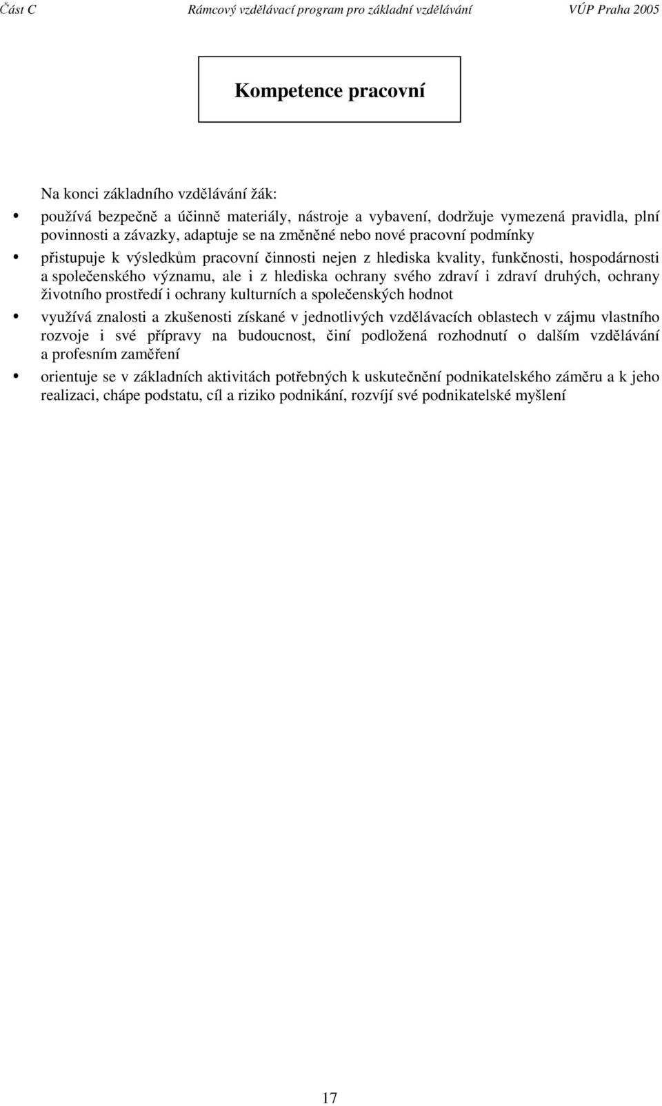 životního prostředí i ochrany kulturních a společenských hodnot využívá znalosti a zkušenosti získané v jednotlivých vzdělávacích oblastech v zájmu vlastního rozvoje i své přípravy na budoucnost,