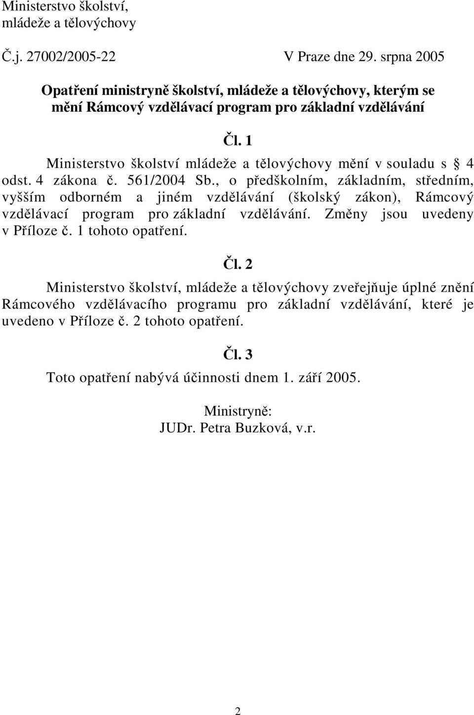 1 Ministerstvo školství mládeže a tělovýchovy mění v souladu s 4 odst. 4 zákona č. 561/2004 Sb.