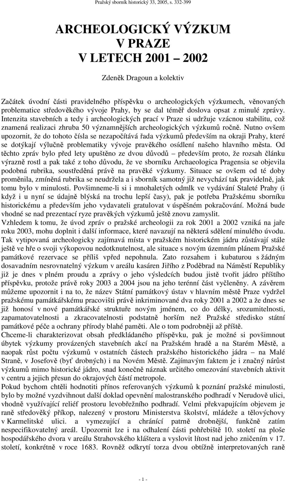 Intenzita stavebních a tedy i archeologických prací v Praze si udržuje vzácnou stabilitu, což znamená realizaci zhruba 50 významnějších archeologických výzkumů ročně.