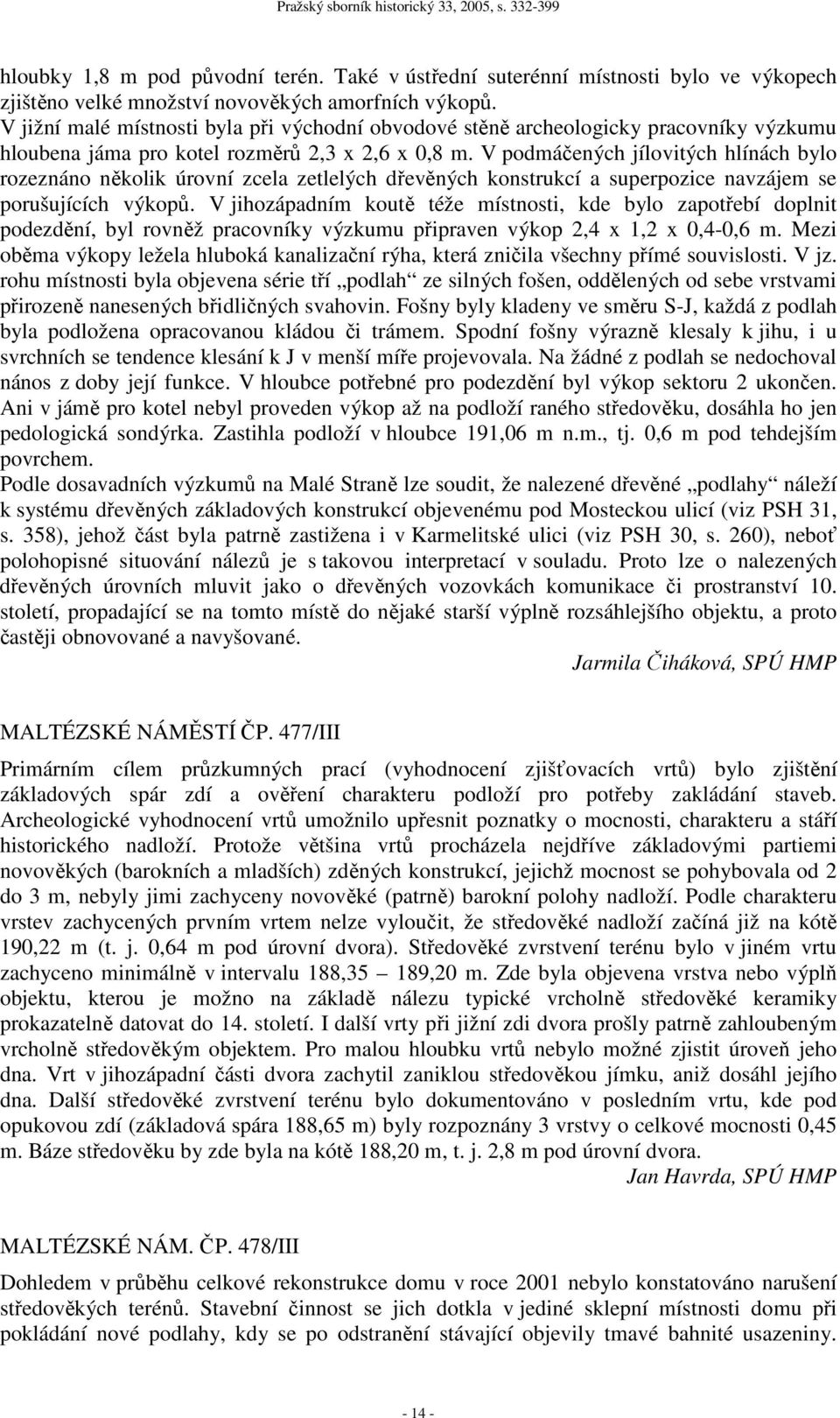 V podmáčených jílovitých hlínách bylo rozeznáno několik úrovní zcela zetlelých dřevěných konstrukcí a superpozice navzájem se porušujících výkopů.