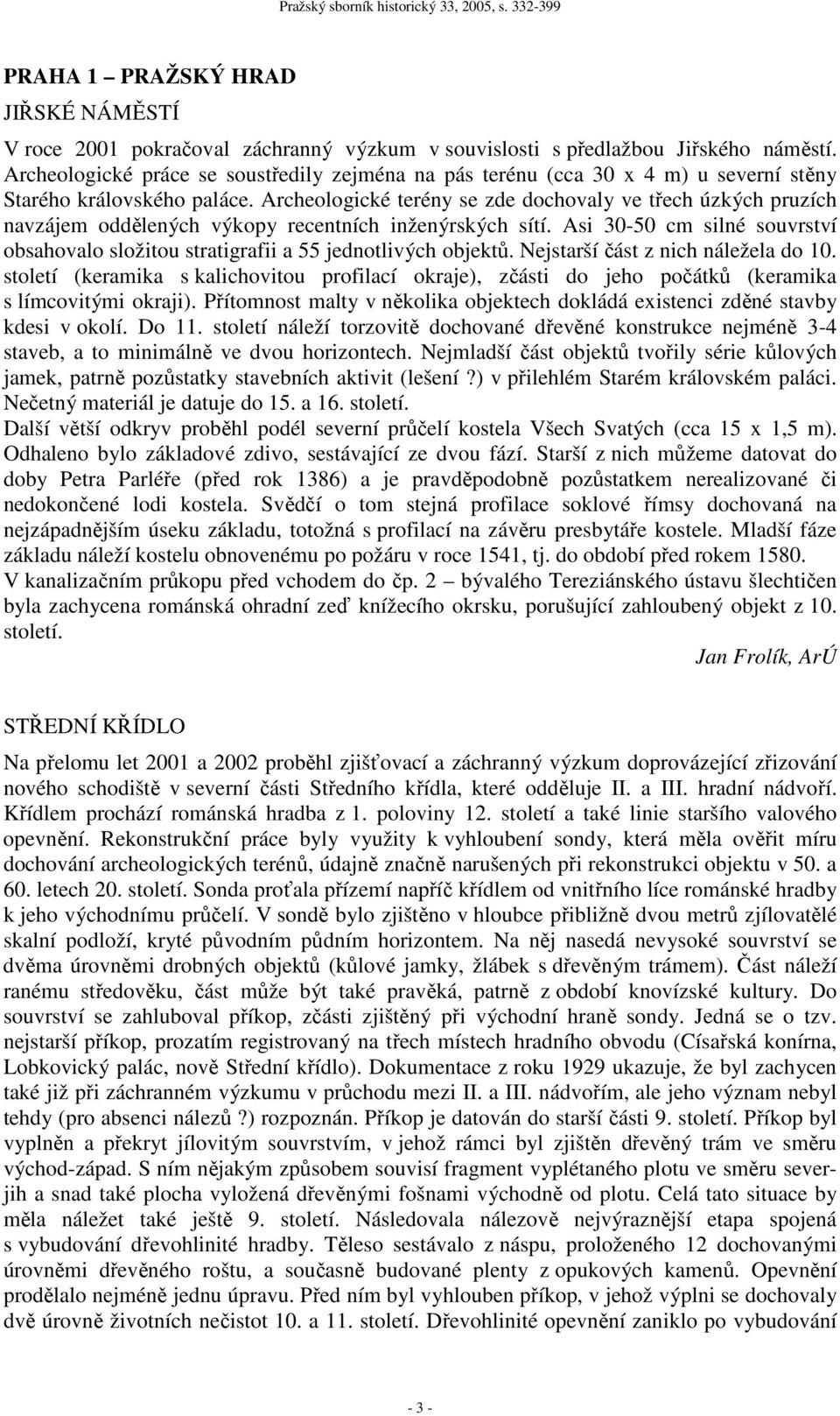 Archeologické terény se zde dochovaly ve třech úzkých pruzích navzájem oddělených výkopy recentních inženýrských sítí.