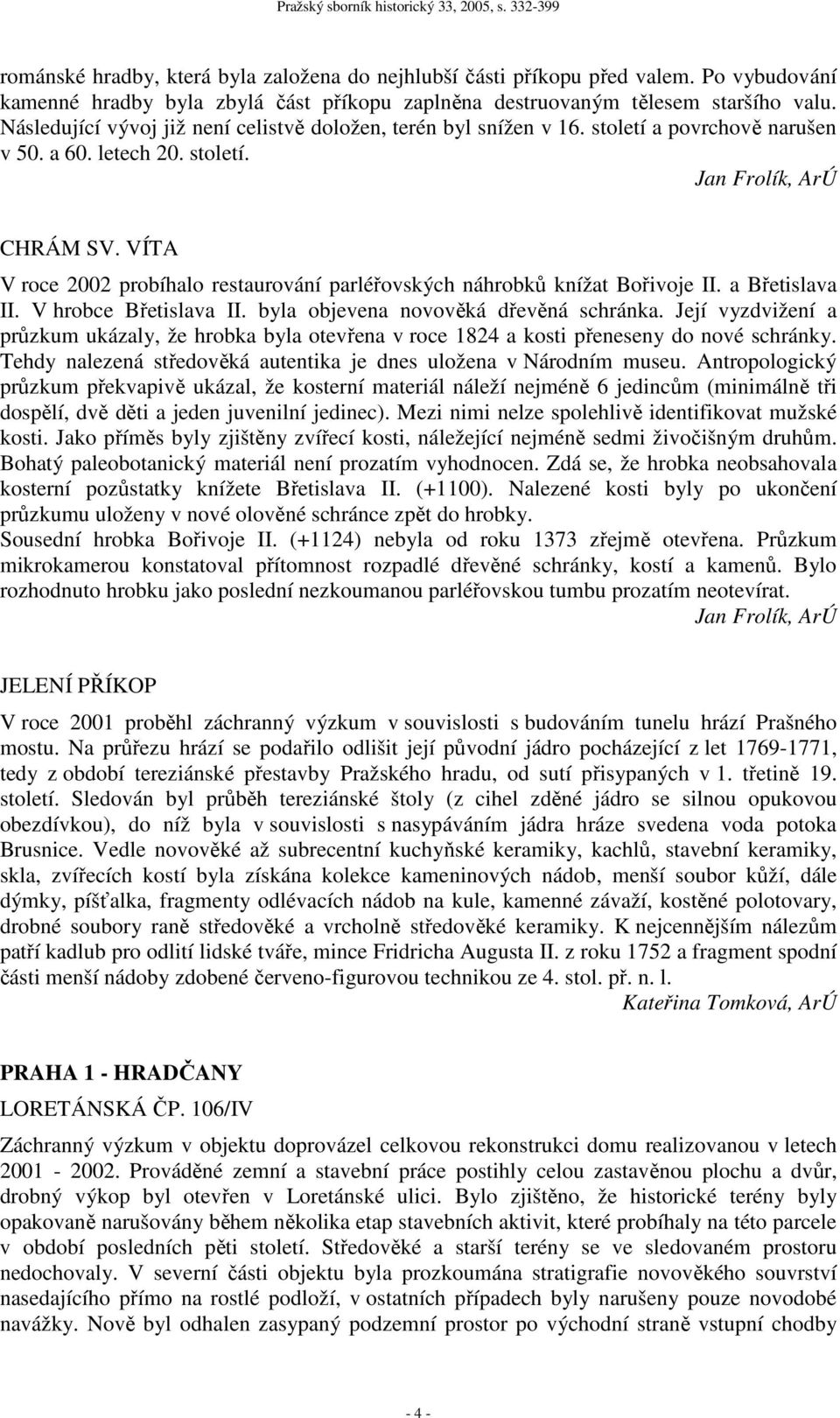 VÍTA V roce 2002 probíhalo restaurování parléřovských náhrobků knížat Bořivoje II. a Břetislava II. V hrobce Břetislava II. byla objevena novověká dřevěná schránka.