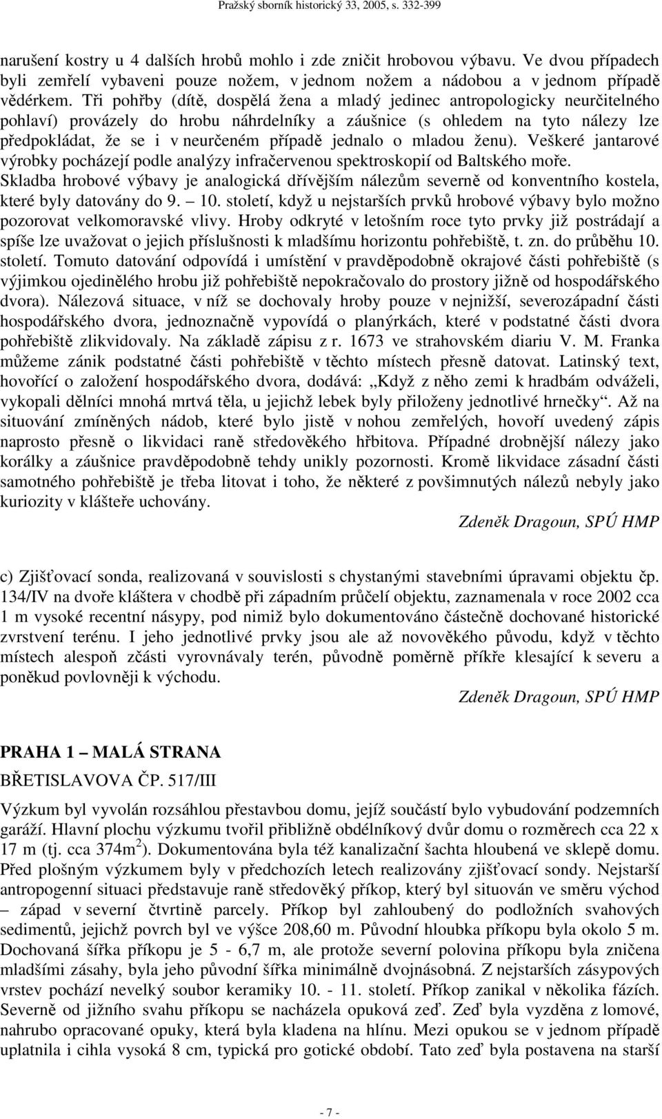 jednalo o mladou ženu). Veškeré jantarové výrobky pocházejí podle analýzy infračervenou spektroskopií od Baltského moře.