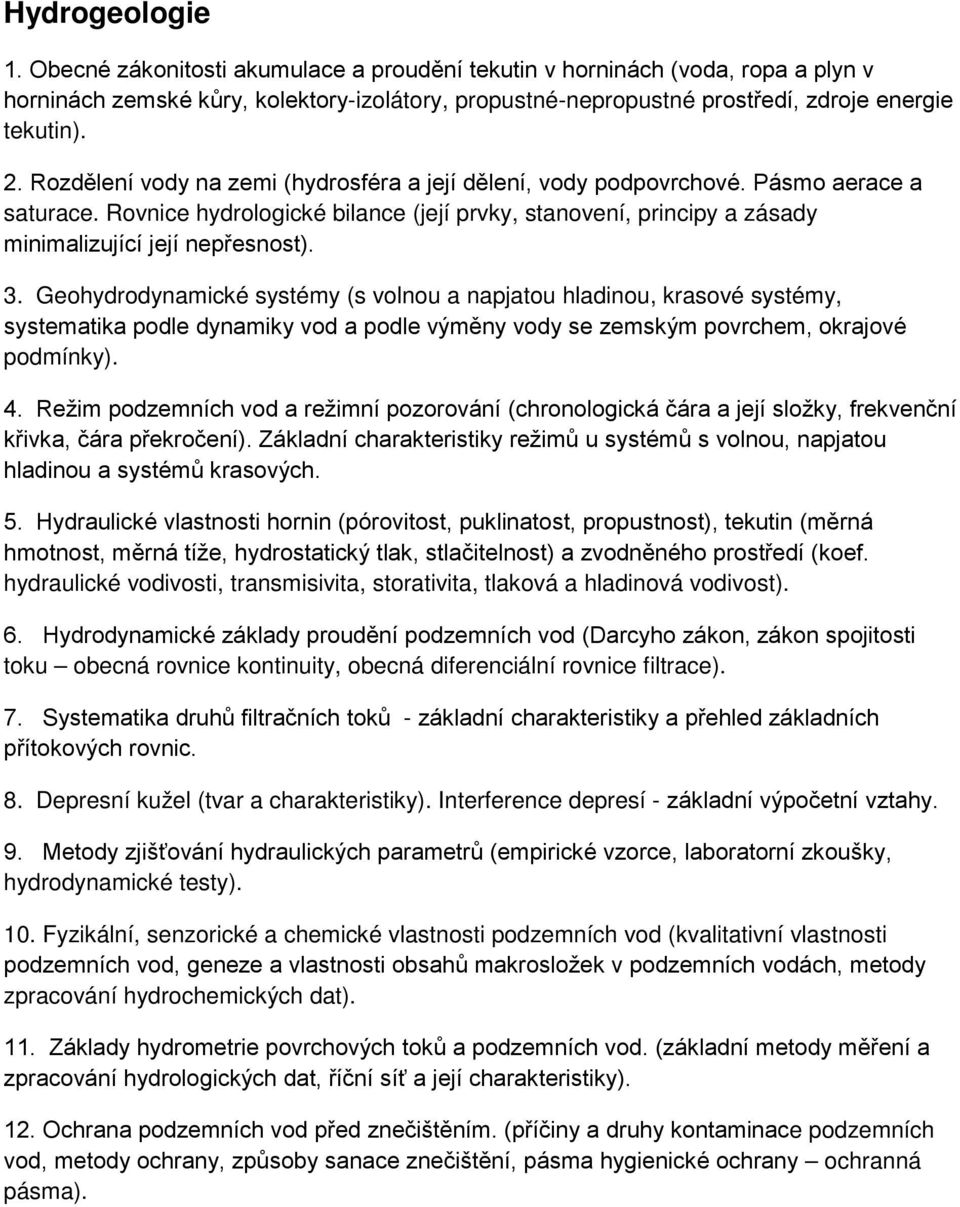 3. Geohydrodynamické systémy (s volnou a napjatou hladinou, krasové systémy, systematika podle dynamiky vod a podle výměny vody se zemským povrchem, okrajové podmínky). 4.