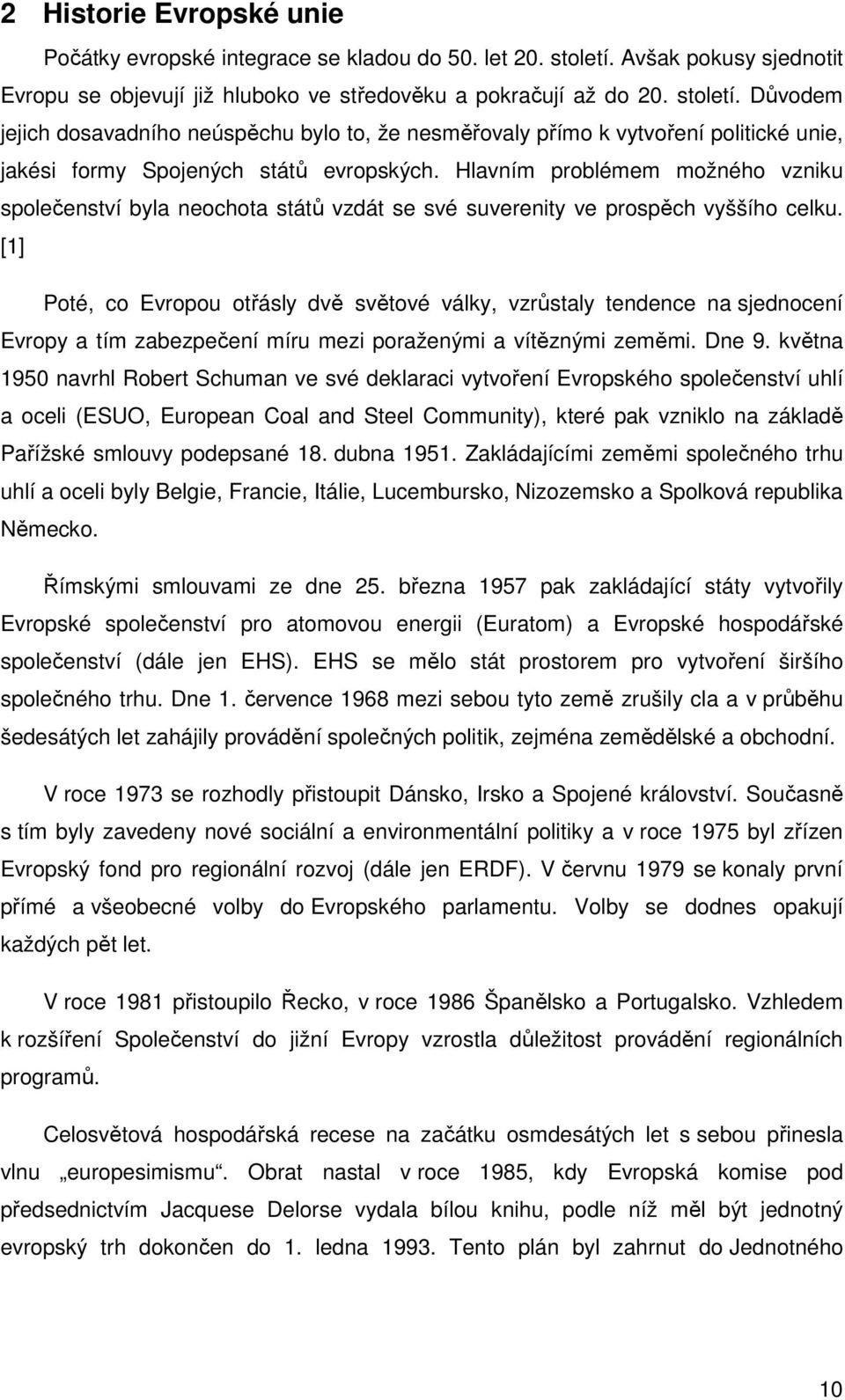 Důvodem jejich dosavadního neúspěchu bylo to, že nesměřovaly přímo k vytvoření politické unie, jakési formy Spojených států evropských.